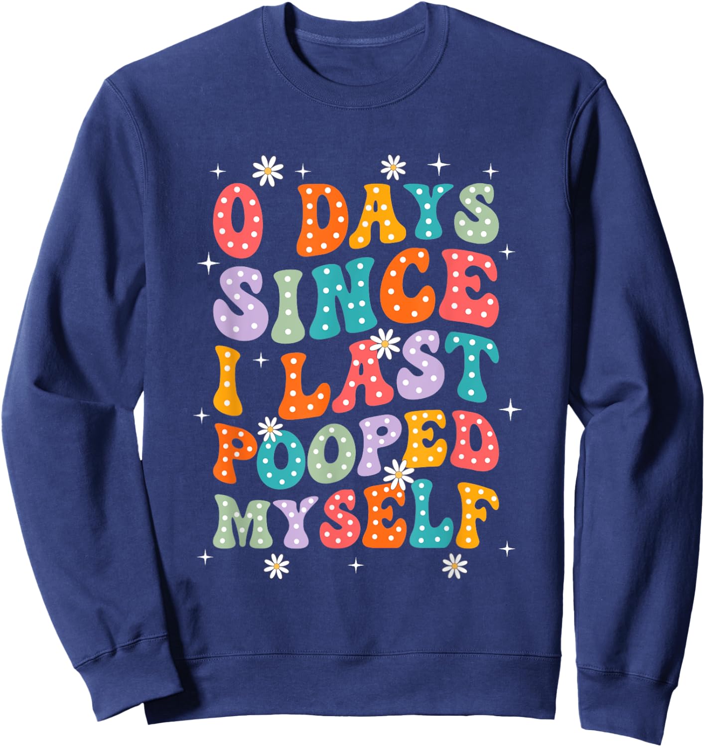 0 Days Since I Last Pooped Myself Funny Adult Humor Meme Sweatshirt - Sweatshirt | Navy