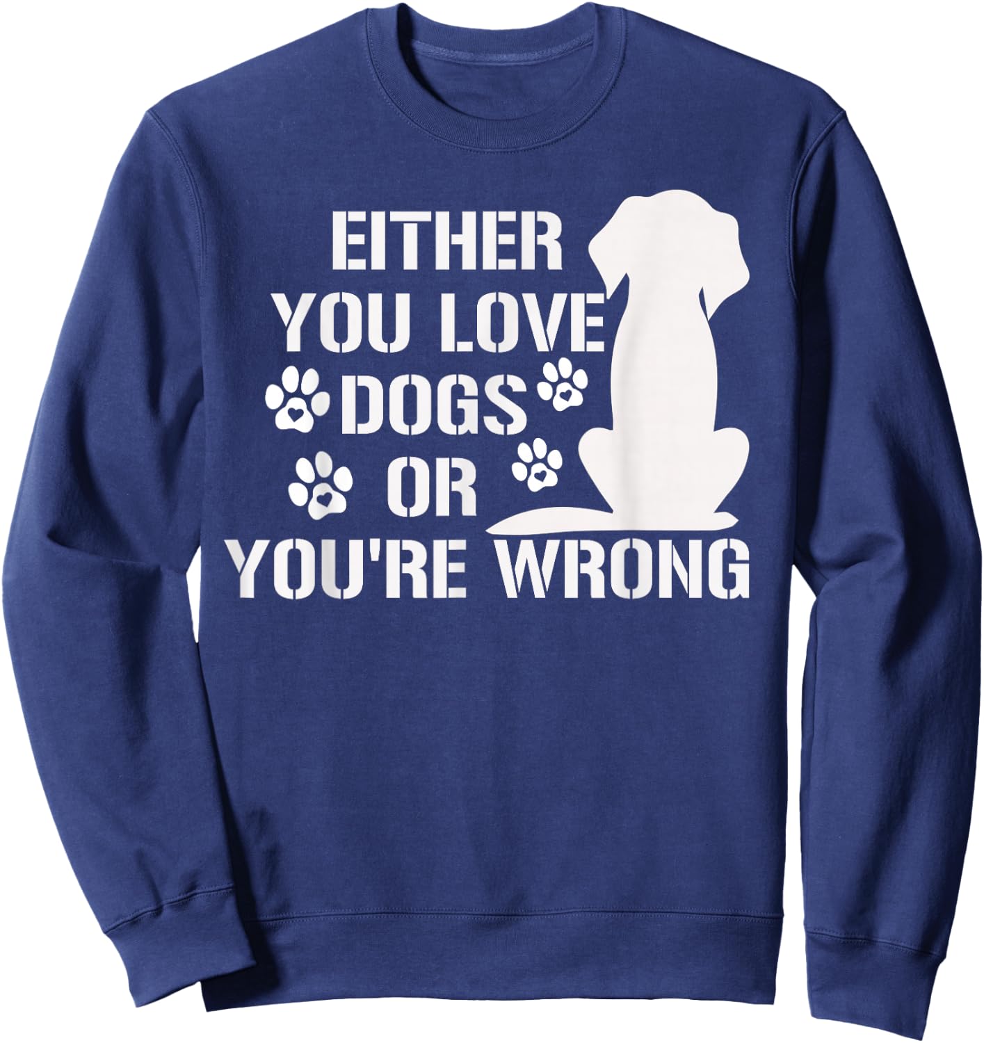 Either You Love Dogs Or You're Wrong Pet Humor Animal Lovers Sweatshirt - Sweatshirt | Navy