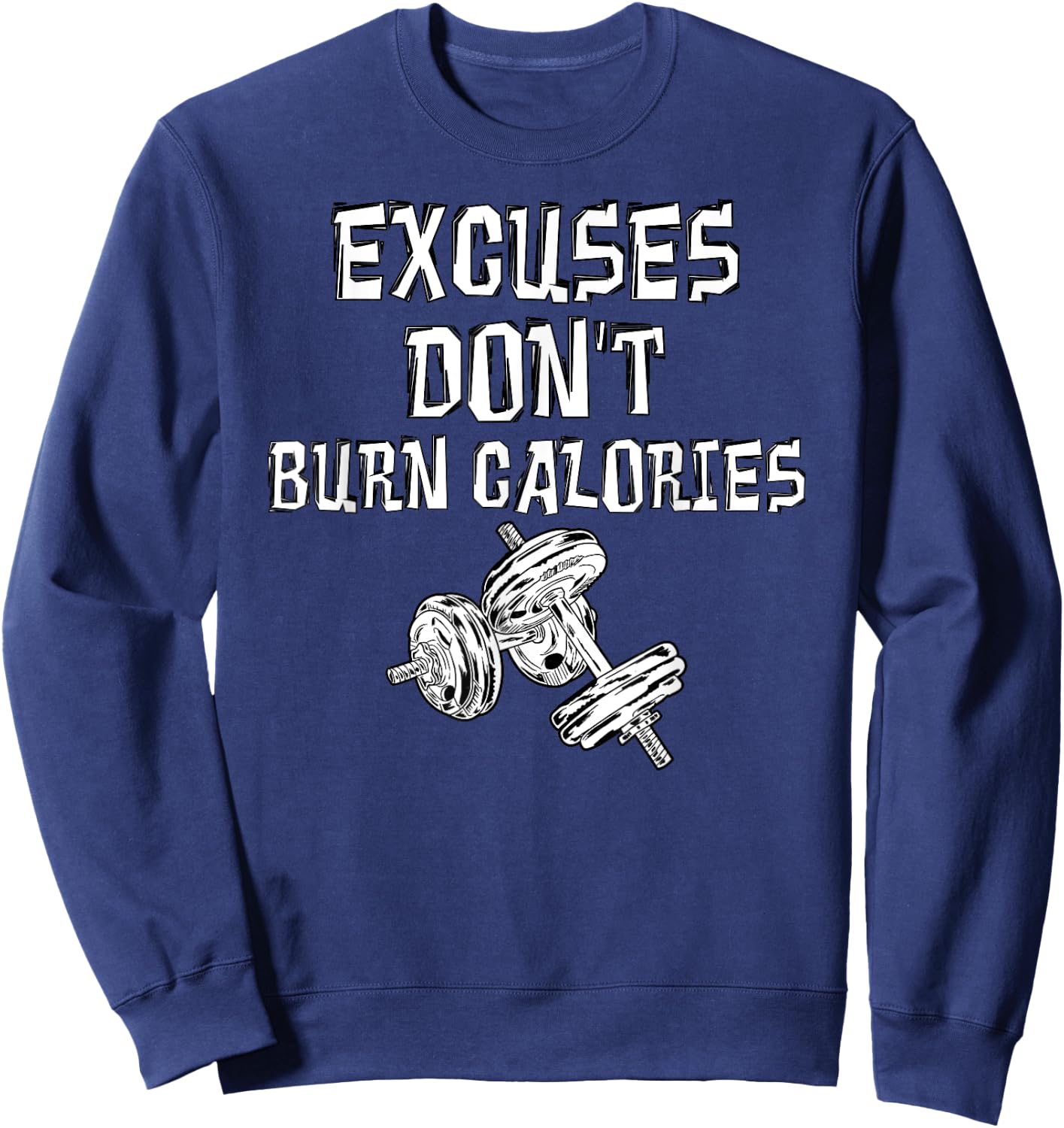 Excuses Don't Burn Calories Gym Motivational Gift Exercise Sweatshirt - Sweatshirt | Navy