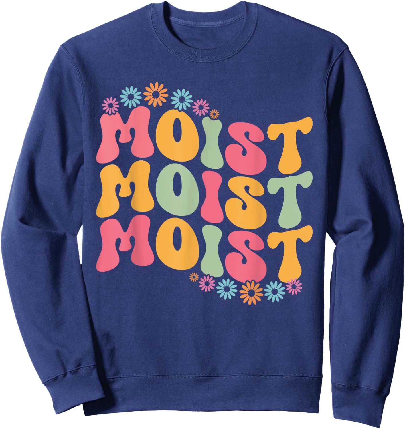 Moist Funny Meme Offensive Weird Cool Hilarious Humorous Sweatshirt - Sweatshirt | Navy