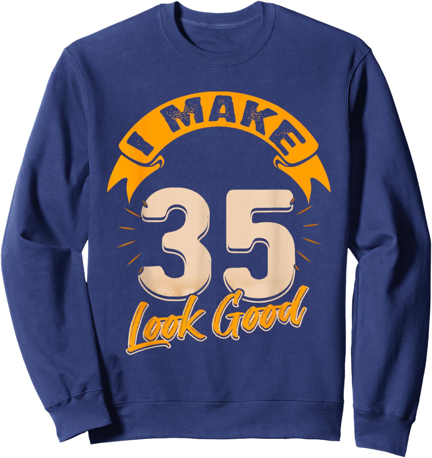I Make 35 Years Old Look Good 35 Birthday Gift Sweatshirt - Sweatshirt | Navy