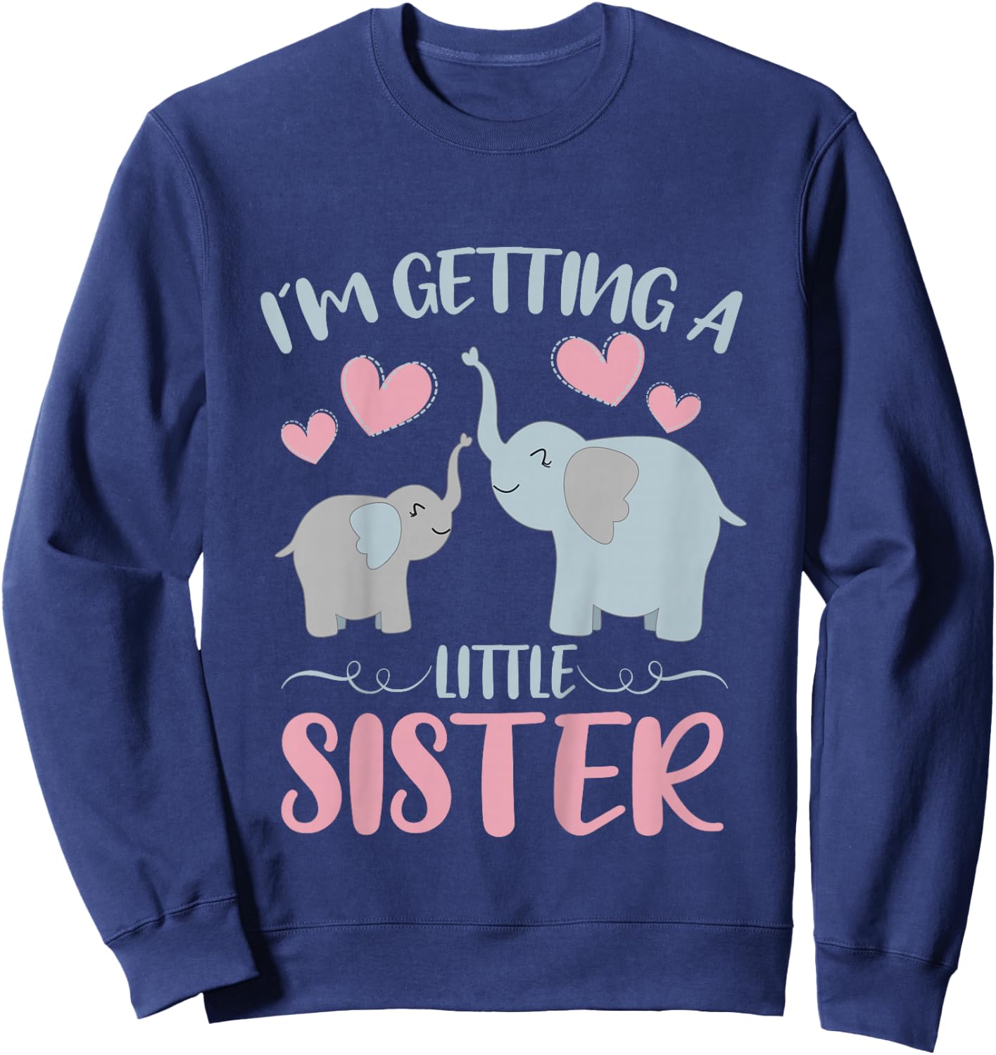 Baby Sister Reveal I'm Getting A Little Sister Cute Elephant Sweatshirt - Sweatshirt | Navy