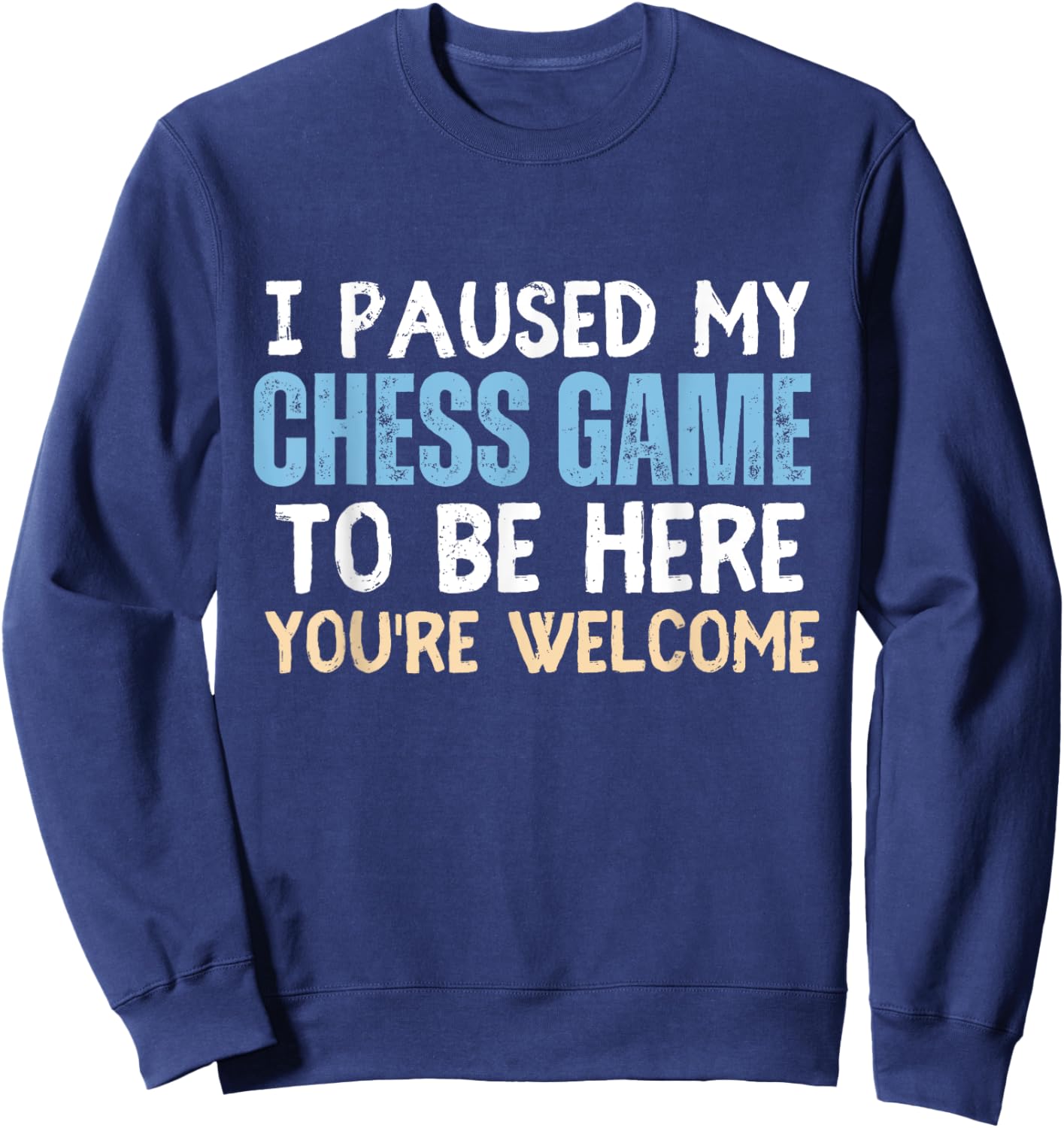 I Paused My Chess Game To Be Here You're Welcome Funny Chess Sweatshirt - Sweatshirt | Navy