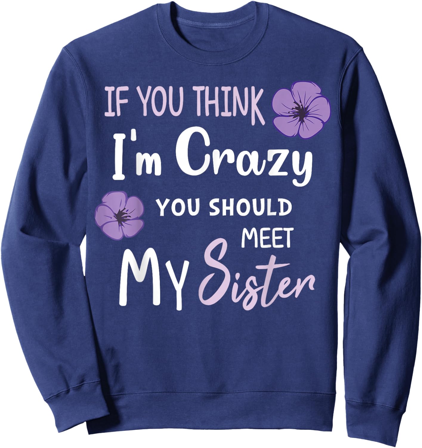 Cute If You Think I'm Crazy You Should Meet My Sister Funny Sweatshirt - Sweatshirt | Navy