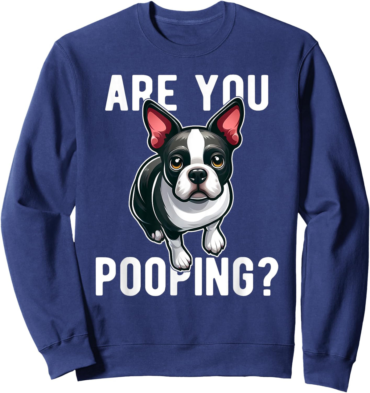 Are You Pooping Dog Boston Terrier Funny Sweatshirt - Sweatshirt | Navy