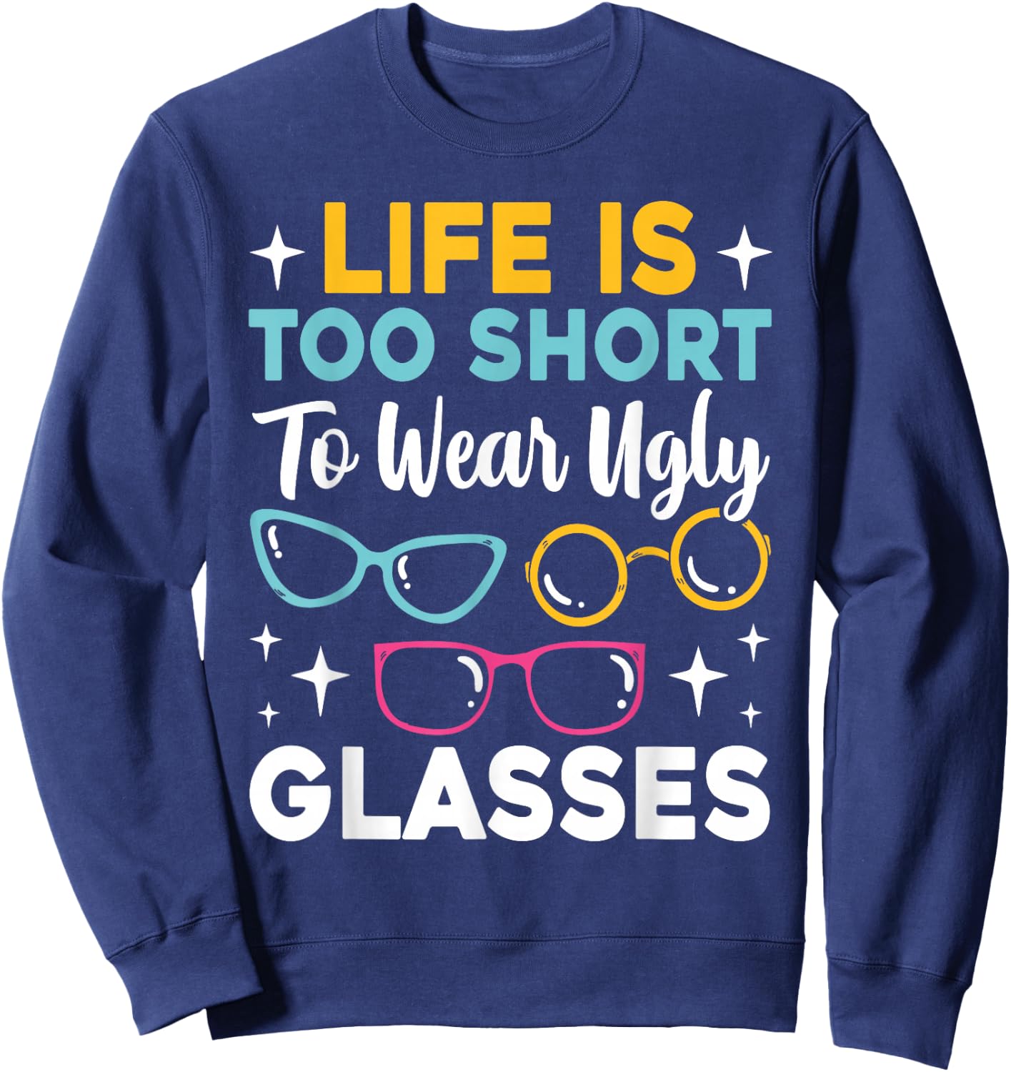 Life Is Too Short To Wear Ugly Glasses Funny Eye Optician Sweatshirt - Sweatshirt | Navy