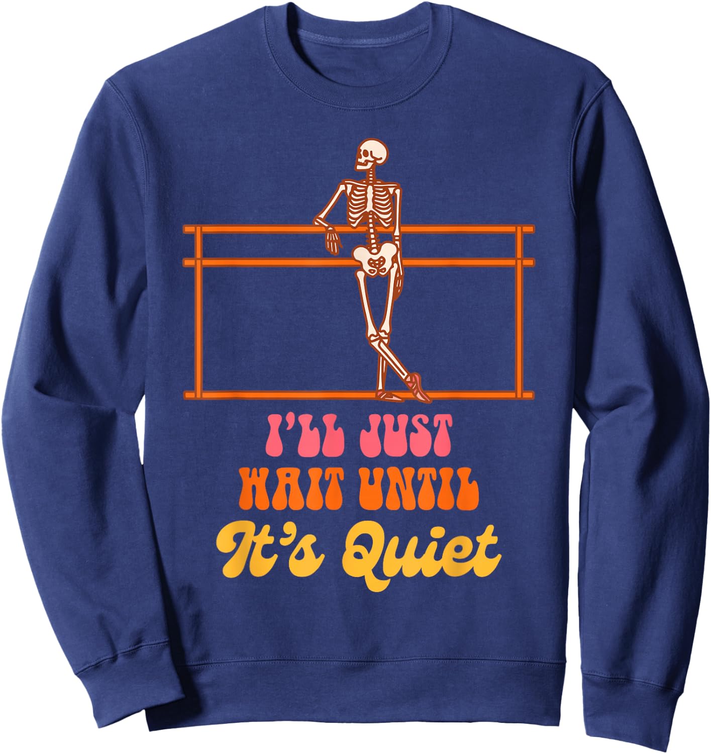 Ballet Teacher Dancing Skeleton I Just Wait Until It's Quiet Sweatshirt - Sweatshirt | Navy