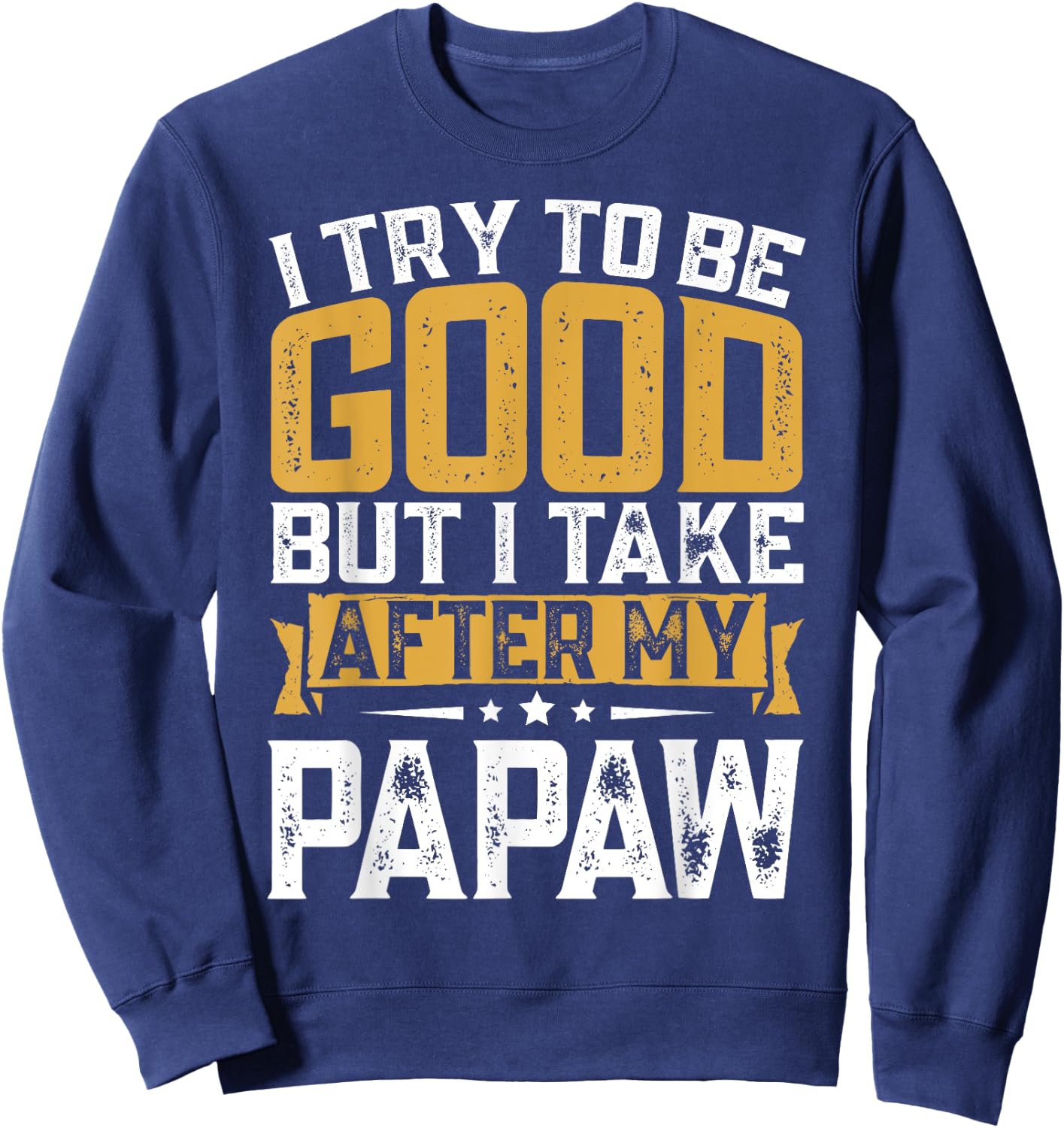 Retro Funny I Try To Be Good But I Take After My Papaw Sweatshirt - Sweatshirt | Navy
