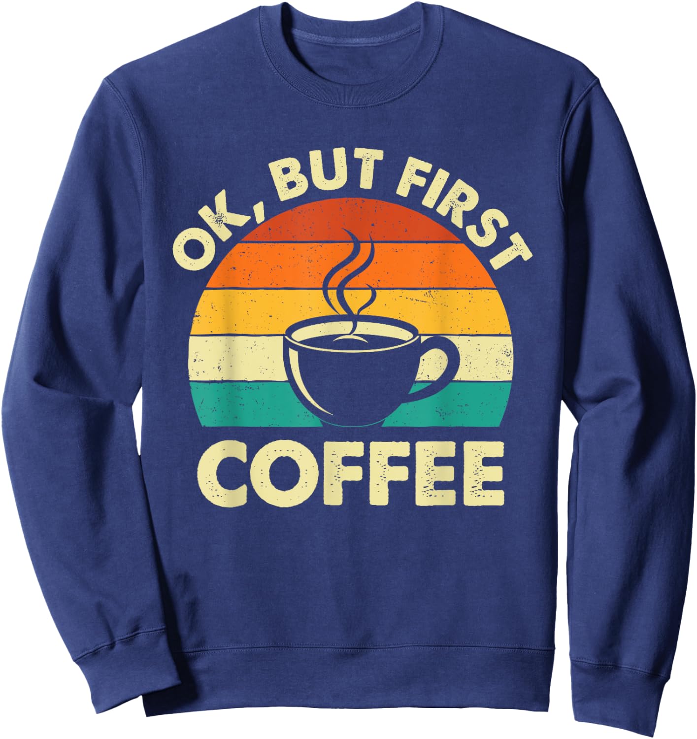 OK But First Coffee - Coffee Lover Caffeine Lover Breakfast Sweatshirt - Sweatshirt | Navy