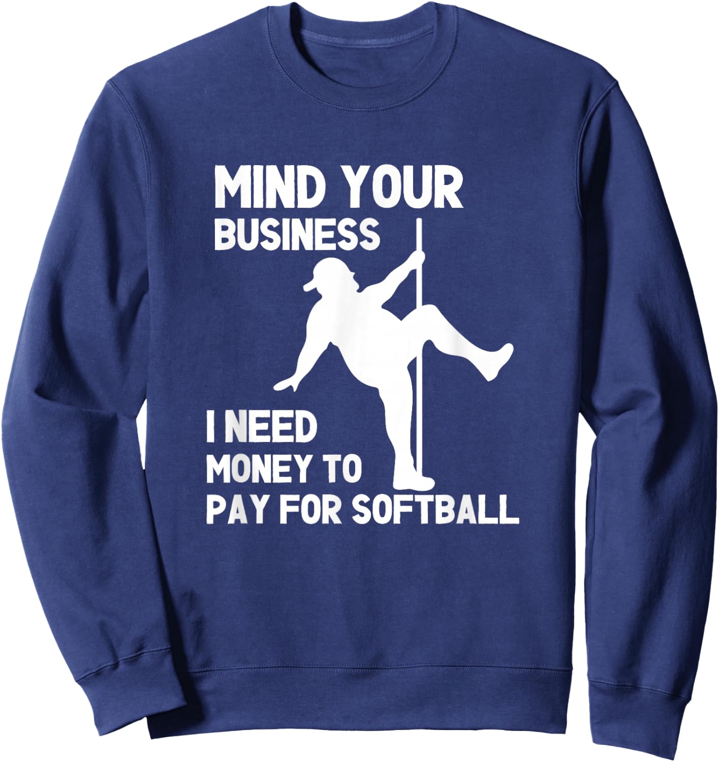 Mind Your Business I Need Money To Pay For Softball Dad Sweatshirt - Sweatshirt | Navy