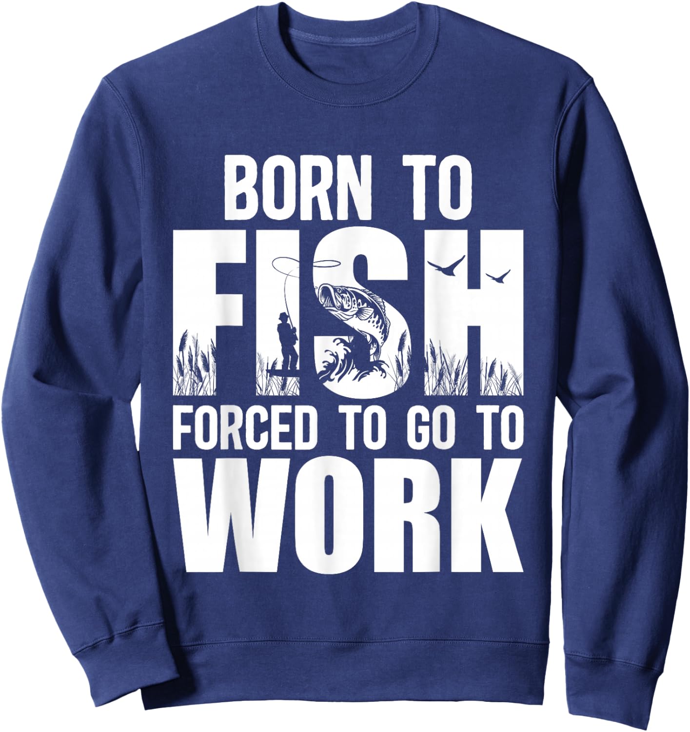 Born To Fish Forced To Go To Work Funny Fishing Lovers Sweatshirt - Sweatshirt | Navy