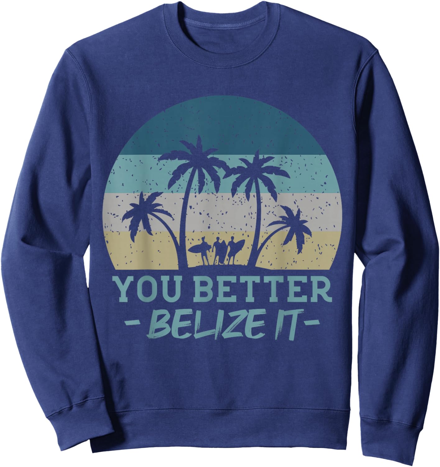 You Better Belize It Surfing Souvenir Surfer Retro Sweatshirt - Sweatshirt | Navy