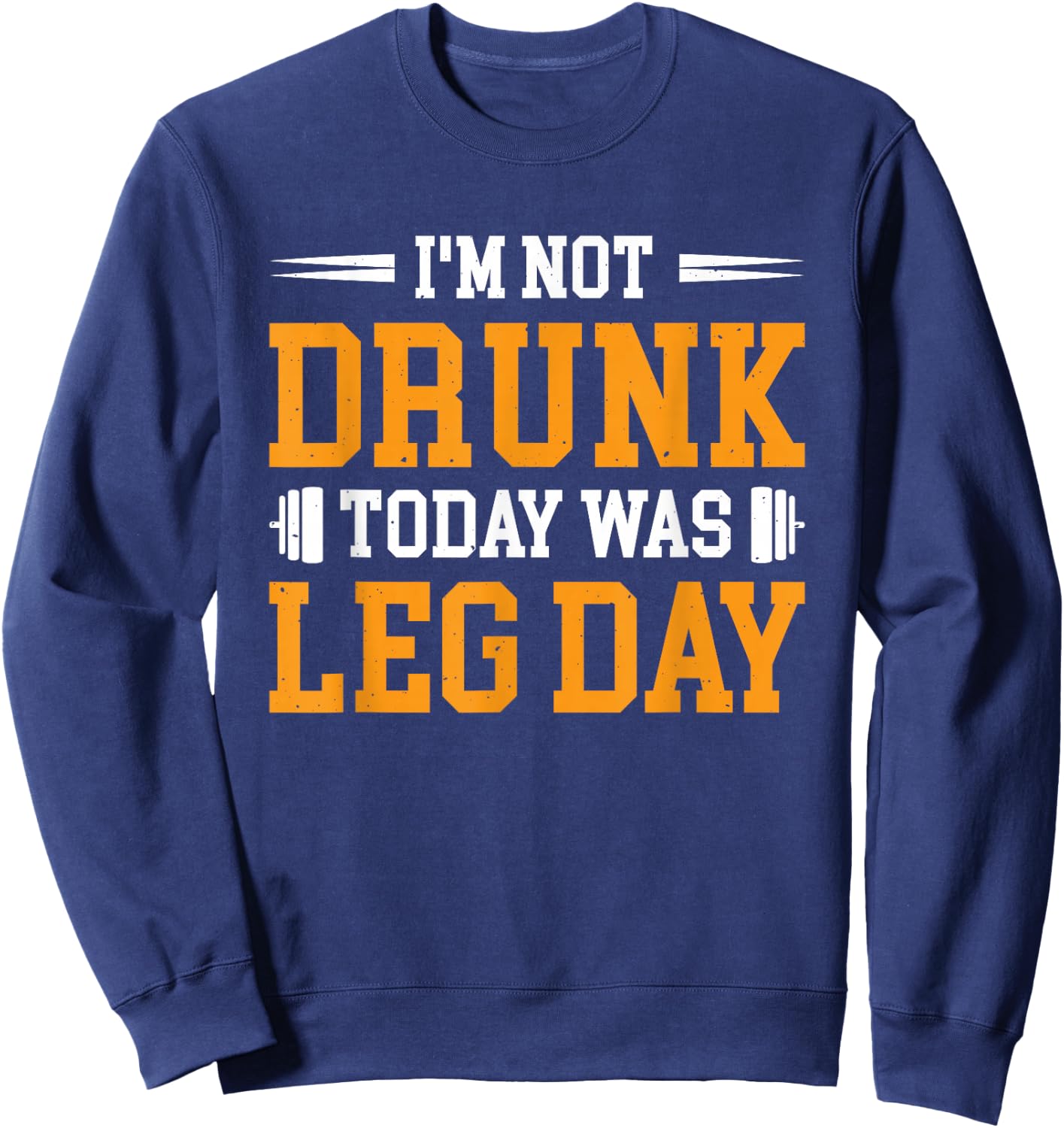 I'm Not Drunk Today Was Leg Day Sweatshirt - Sweatshirt | Navy