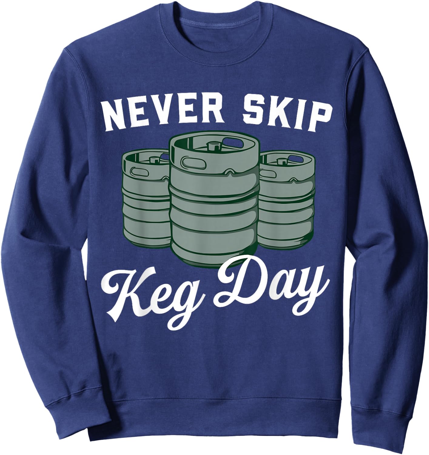 Never Skip Keg Day Funny Apparel Sweatshirt - Sweatshirt | Navy
