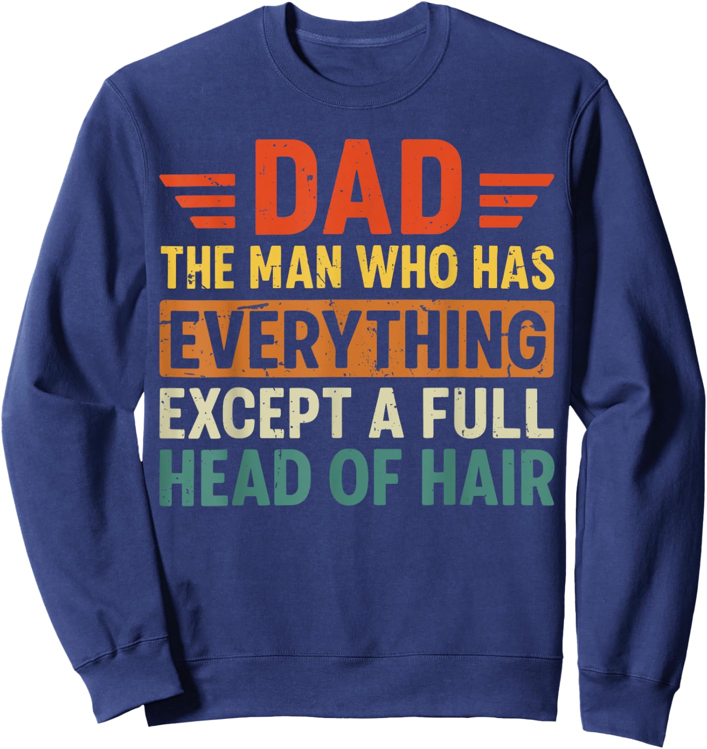 Dad The Man Who Has Everything Except A Full Head Of Hair Sweatshirt - Sweatshirt | Navy