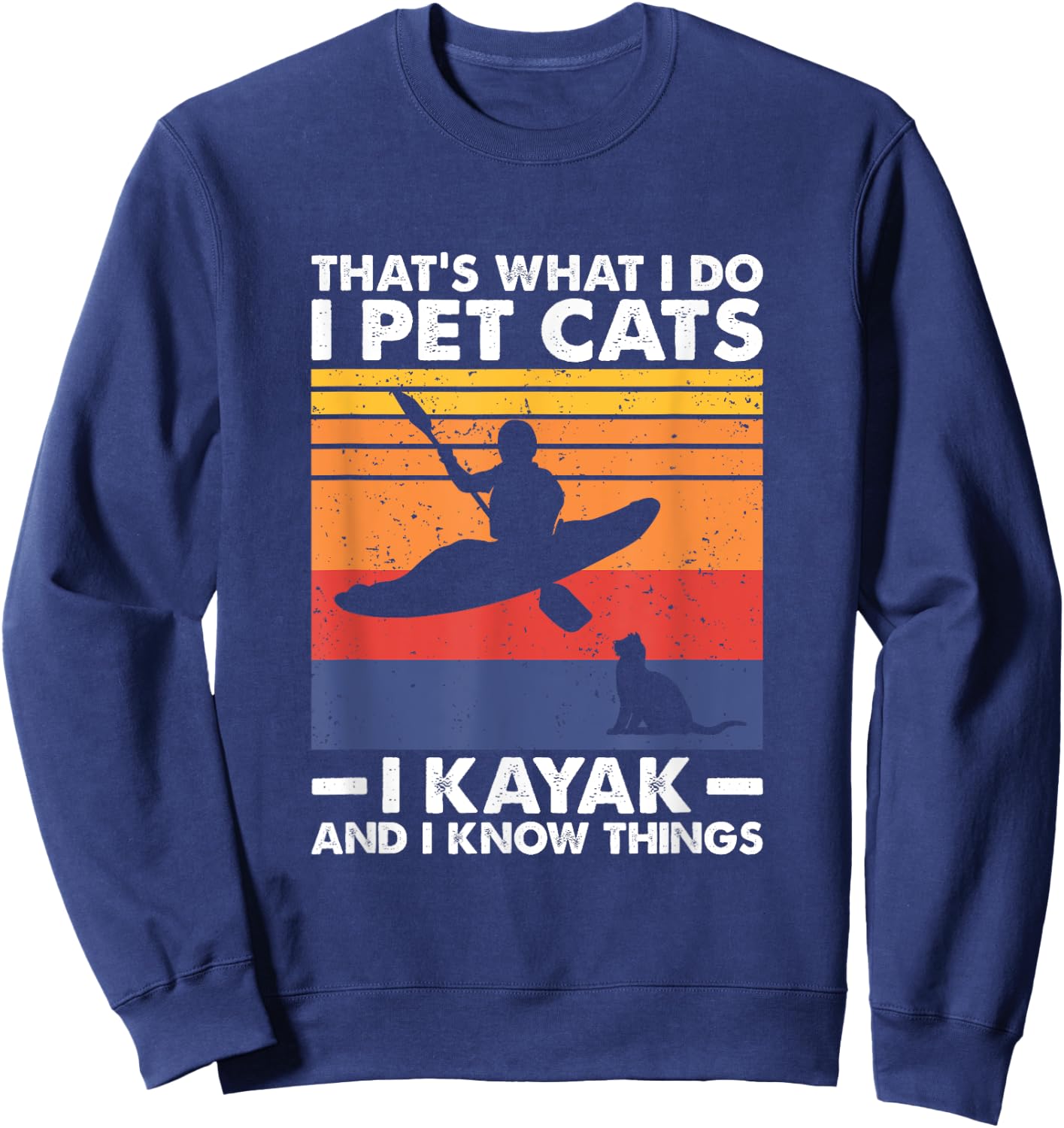 That's What I Do I Pet Cats I Kayak And I Know Things Sweatshirt - Sweatshirt | Navy