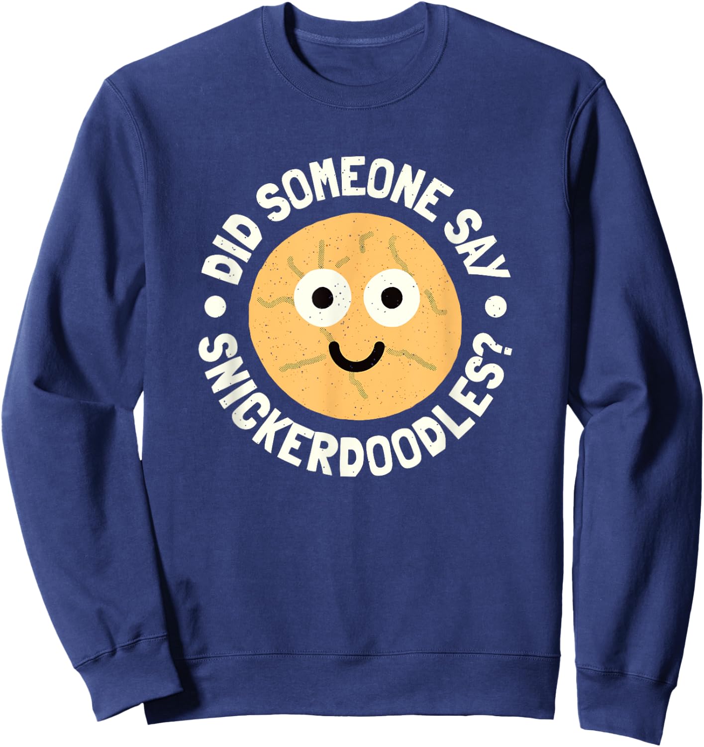 Did Someone Say Snickerdoodles? - Snickerdoodle Cookie Sweatshirt - Sweatshirt | Navy