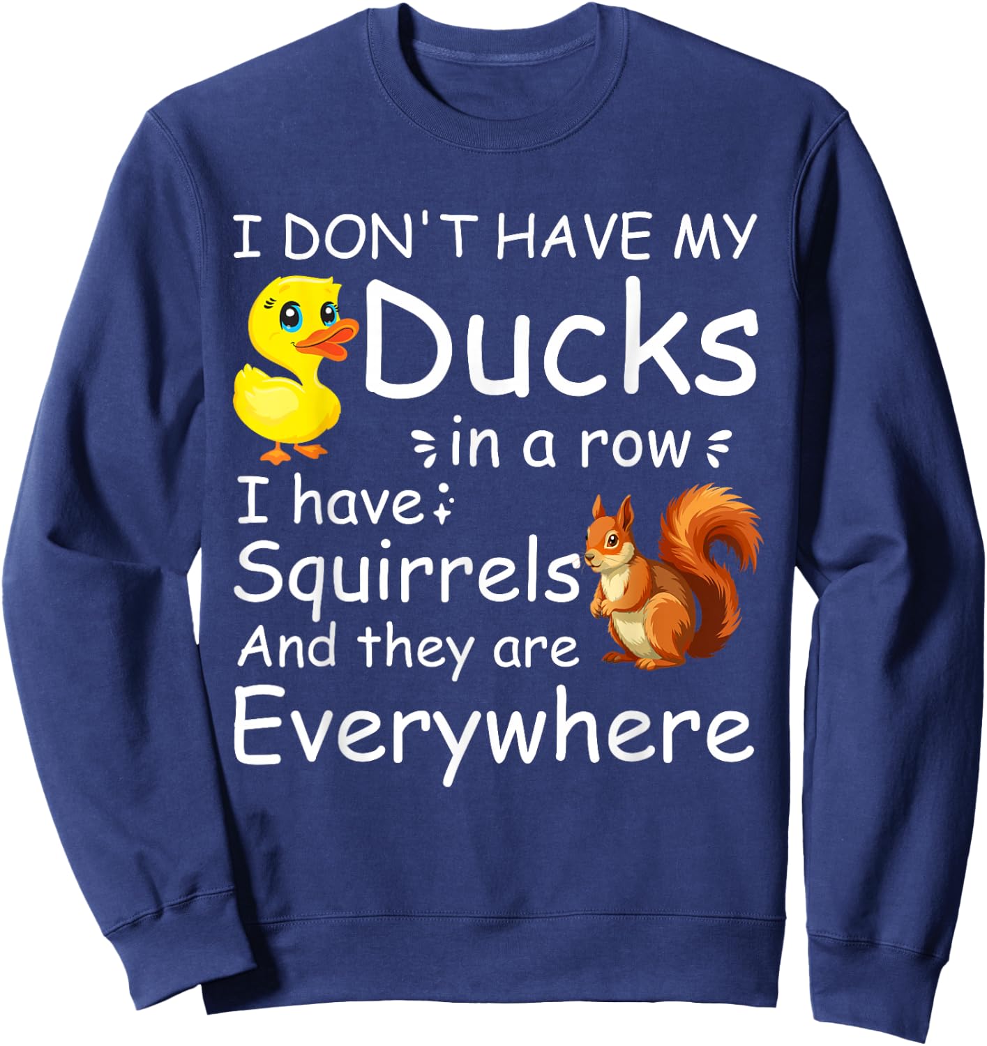 Funny I Don't Have My Ducks in a Row I Have Squirrels Sweatshirt - Sweatshirt | Navy