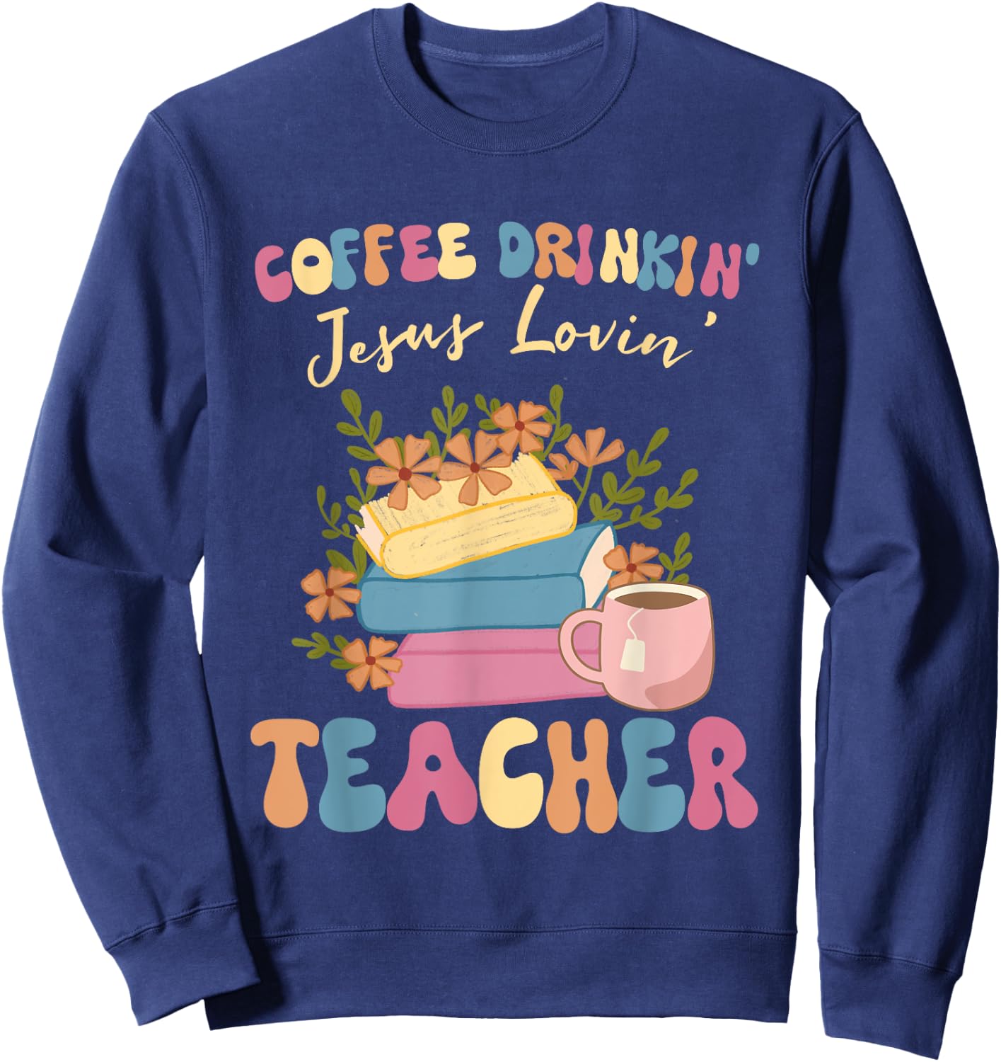 Coffee Drinking Jesus Loving Teaching Gifts For Teacher Sweatshirt - Sweatshirt | Navy
