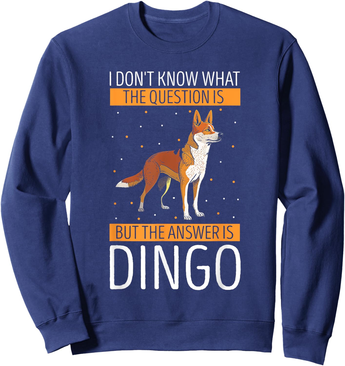 Dingo I Don't Know What The Question Dingo Lover Wild Dog Men Women Kids Sweatshirt - Sweatshirt | Navy