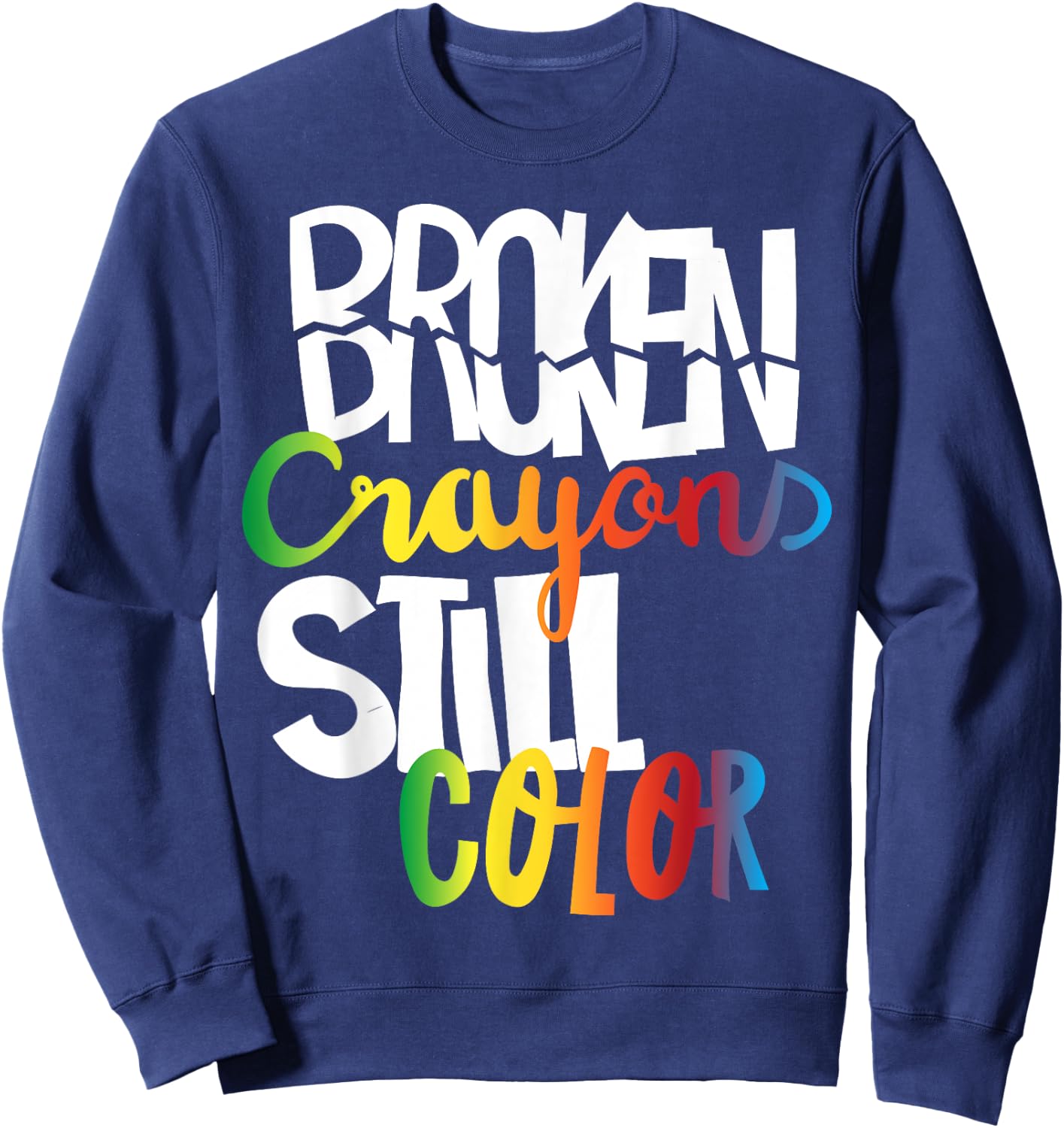 Broken Crayons Still Color Mental Health Awareness Fight Sweatshirt - Sweatshirt | Navy