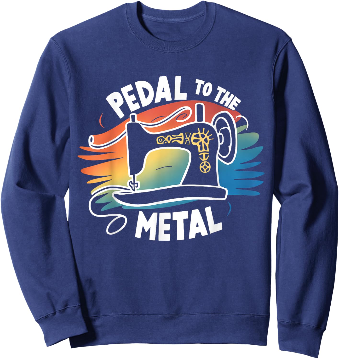 Pedal to the Metal Sewing Machine Quilting Craft Lover Women Sweatshirt - Sweatshirt | Navy