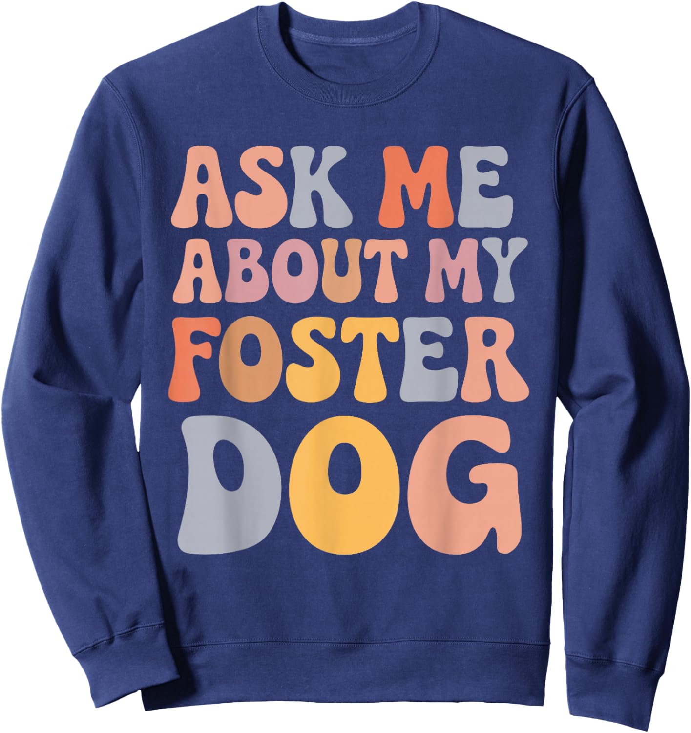 Ask Me About My Foster Dog Sweatshirt - Sweatshirt | Navy