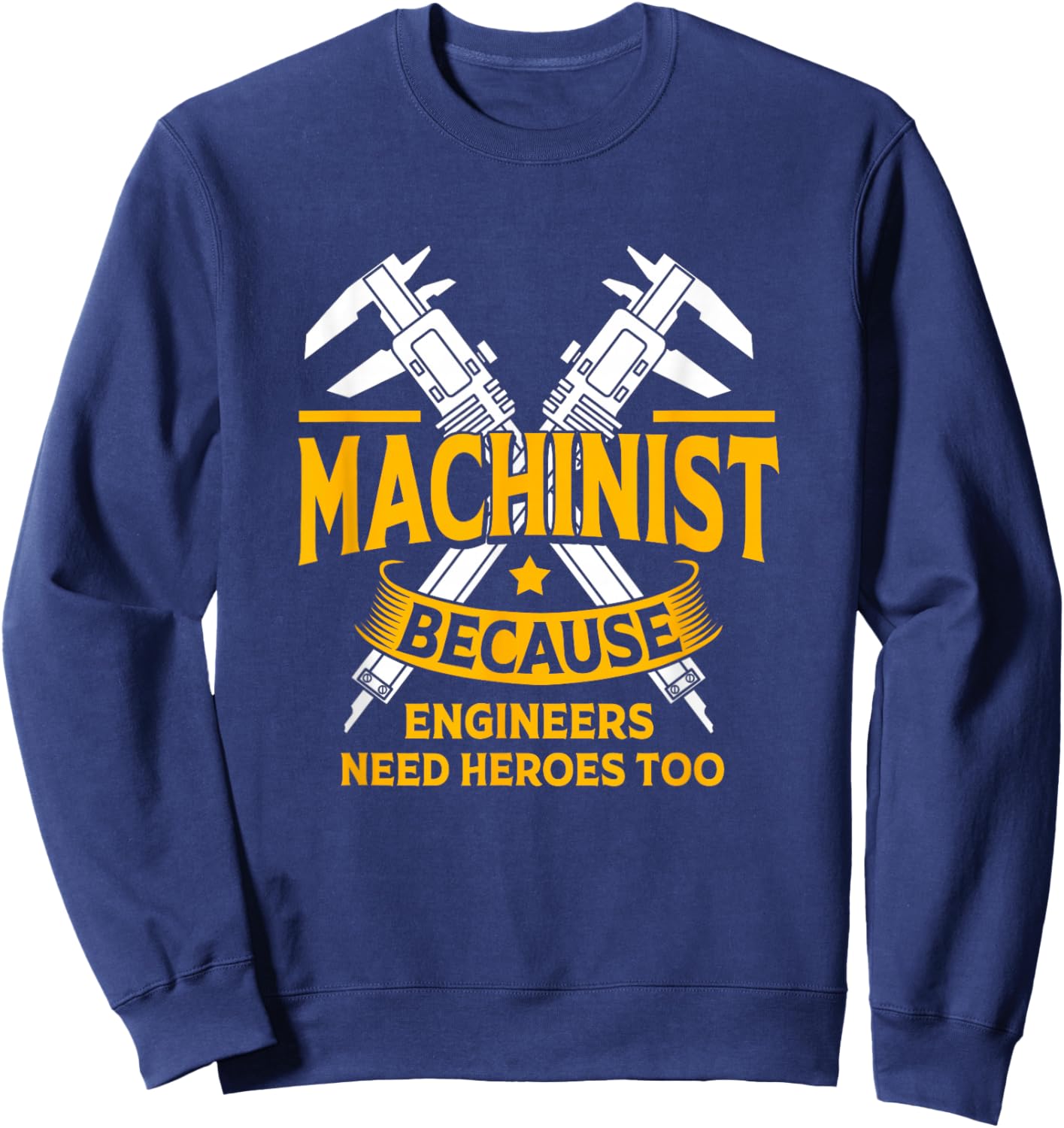 Funny Machinist Because Engineering Need Heroes Too Sweatshirt - Sweatshirt | Navy
