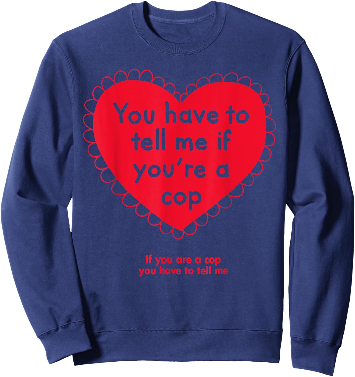 You Have To Tell Me If You're A Cop Sweatshirt - Sweatshirt | Navy