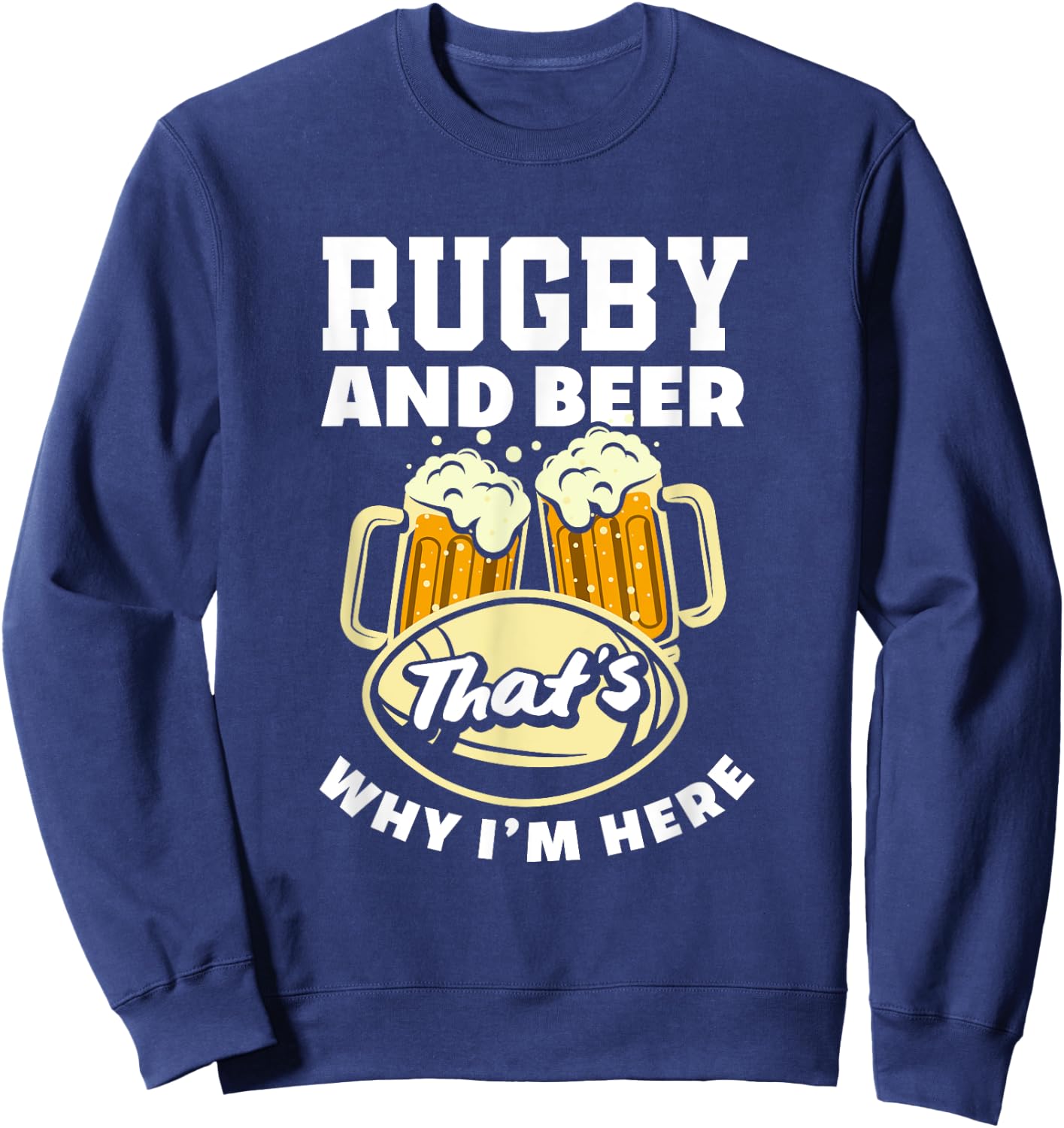 Rugby And Beer That's Why I'm Here Funny Rugby Sweatshirt - Sweatshirt | Navy