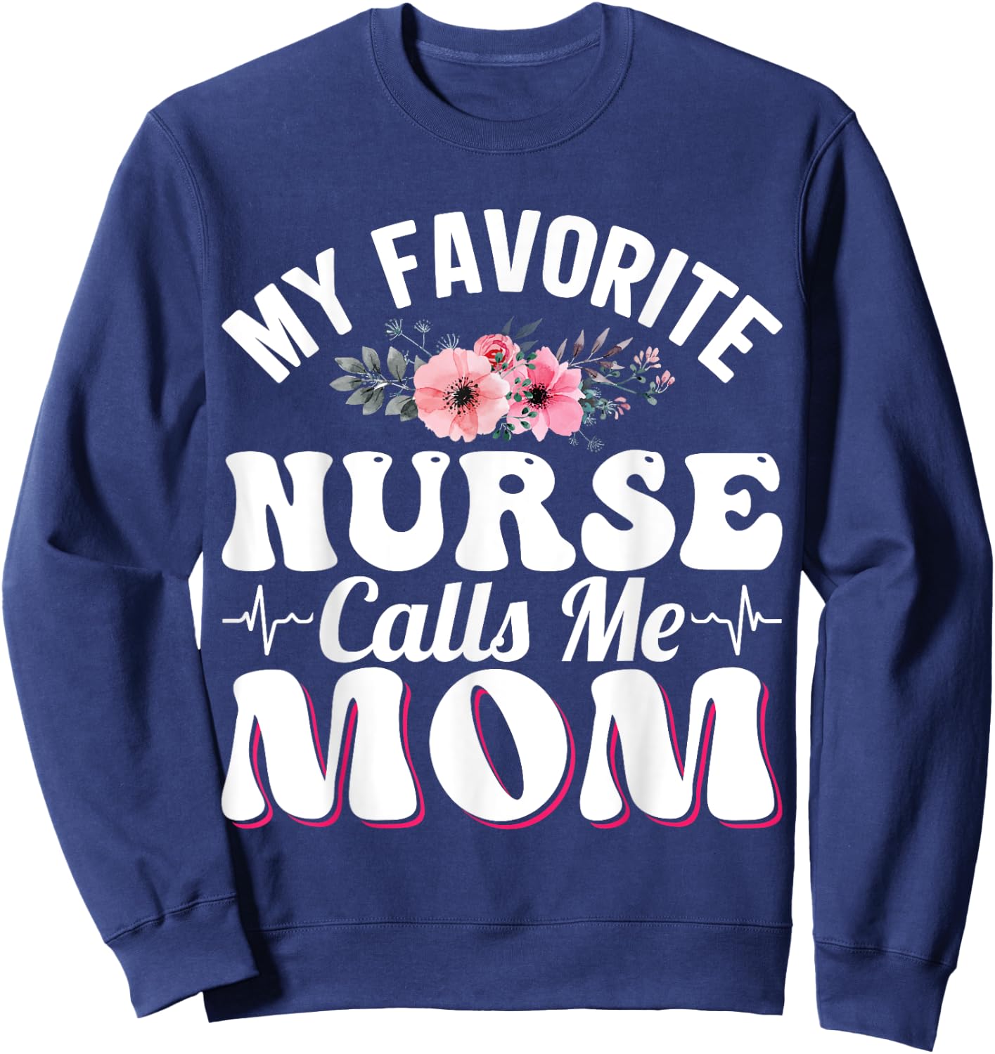 My Favorite Nurse Calls Me Mom Retro Mother's Day Flowers Sweatshirt - Sweatshirt | Navy