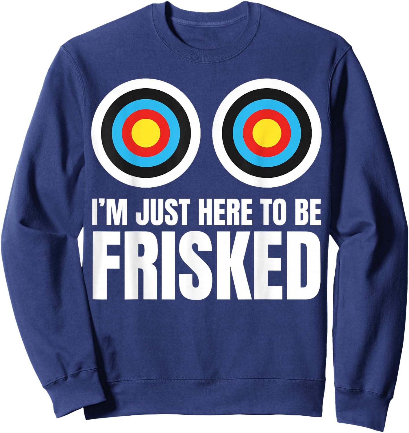 I'm Just Here to Be Frisked Funny TSA Embarrassing Vacation Sweatshirt - Sweatshirt | Navy