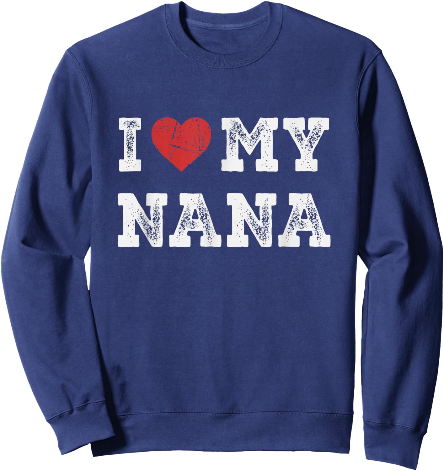 I Love My Nana - I Heart My Nana Funny Sweatshirt - Sweatshirt | Navy