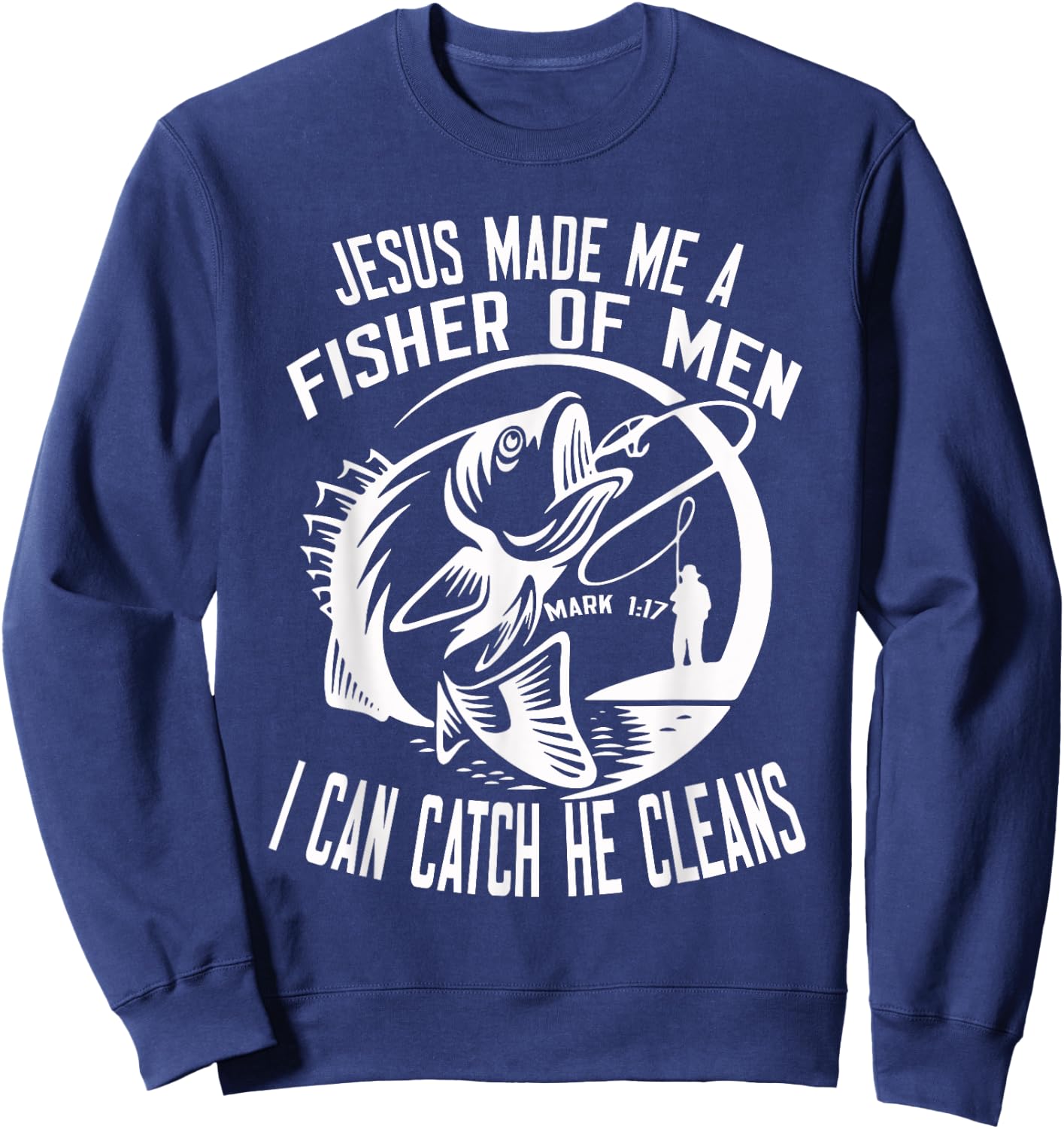 Jesus Made Me A Fisher Of Man I Catch He Cleans fisherman Sweatshirt - Sweatshirt | Navy
