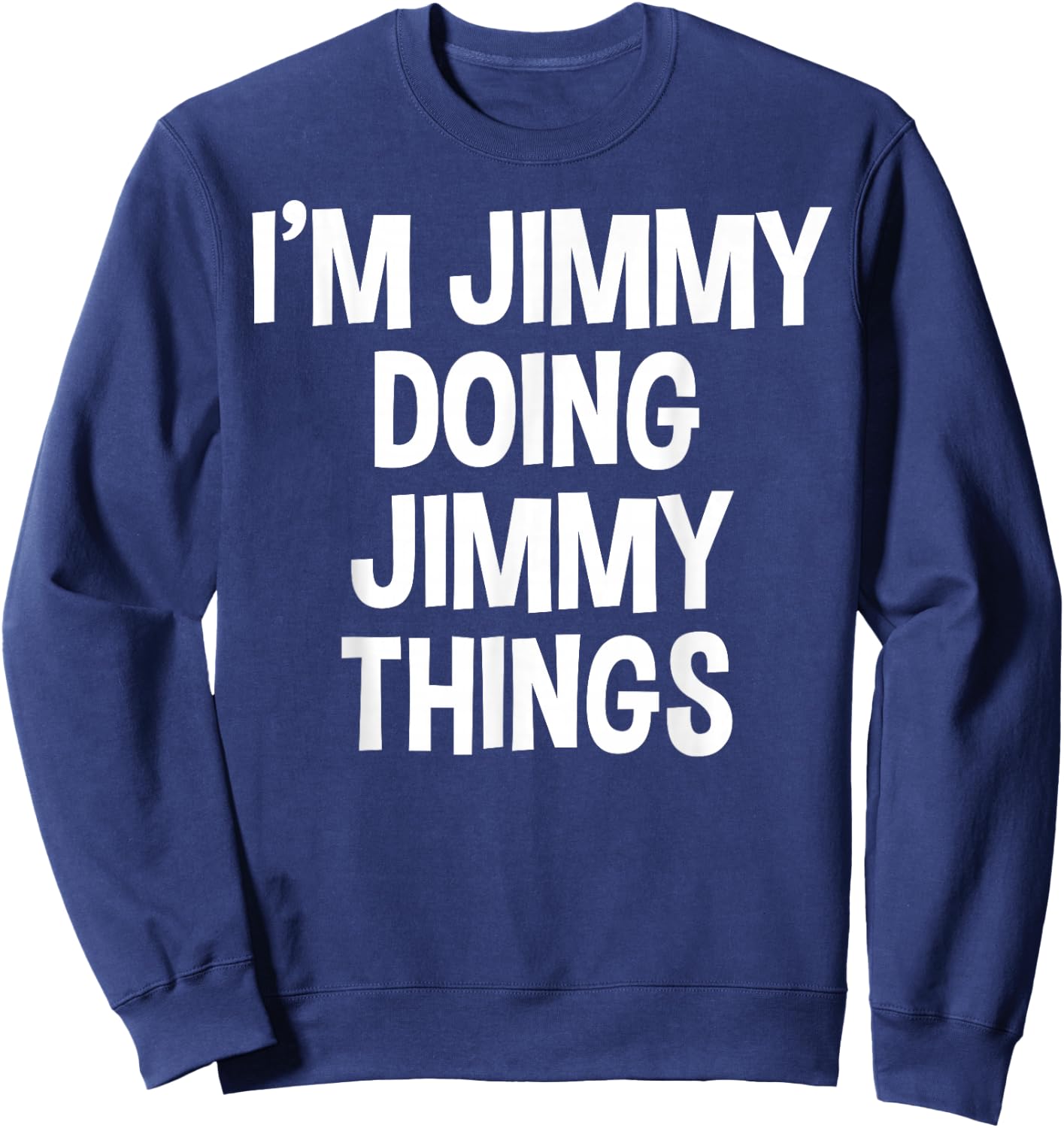 I'm Jimmy Doing Jimmy Things Funny Saying Sweatshirt - Sweatshirt | Navy