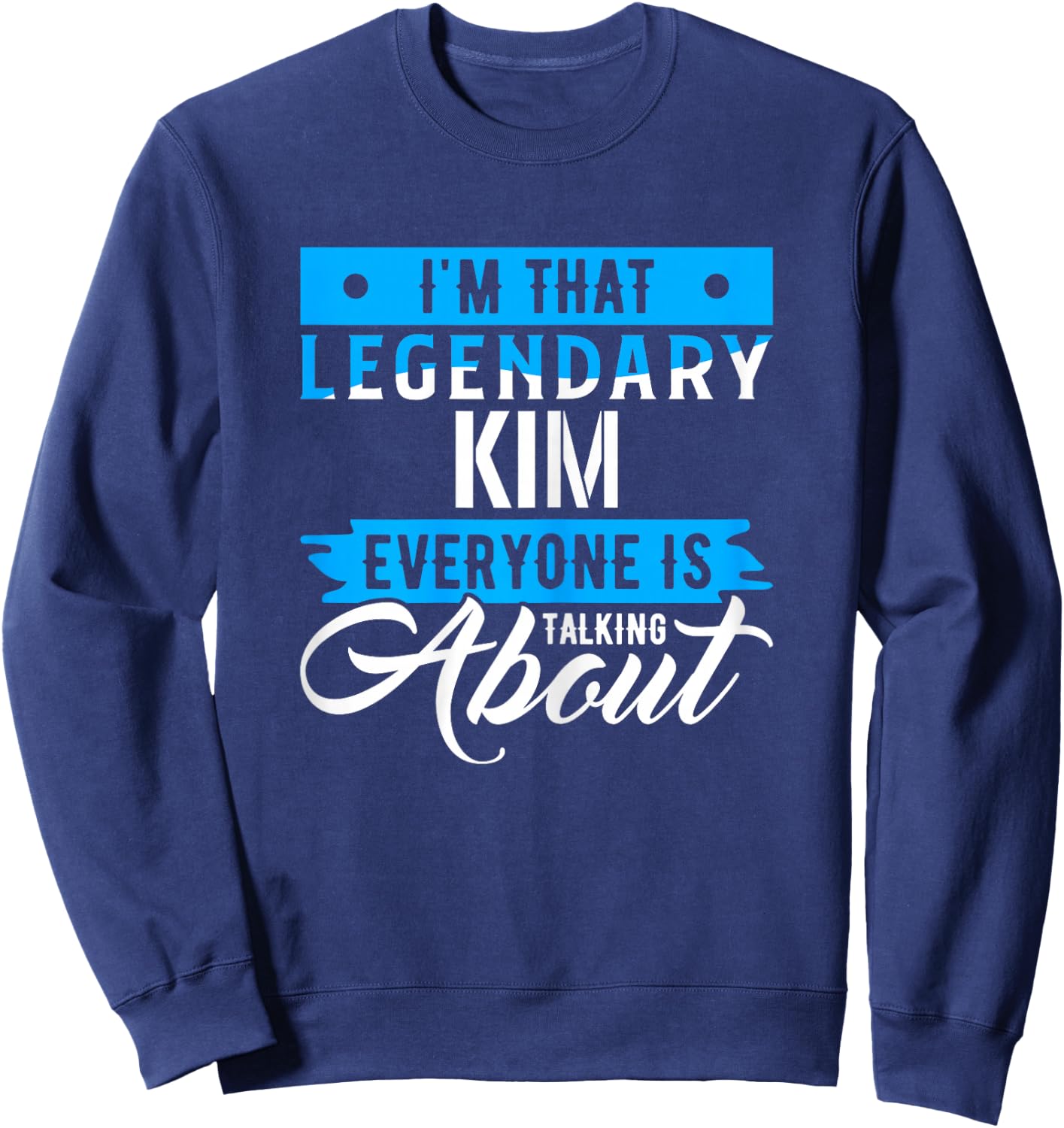 I'm That Legendary KIM Everyone is Talking About KIM Sweatshirt - Sweatshirt | Navy