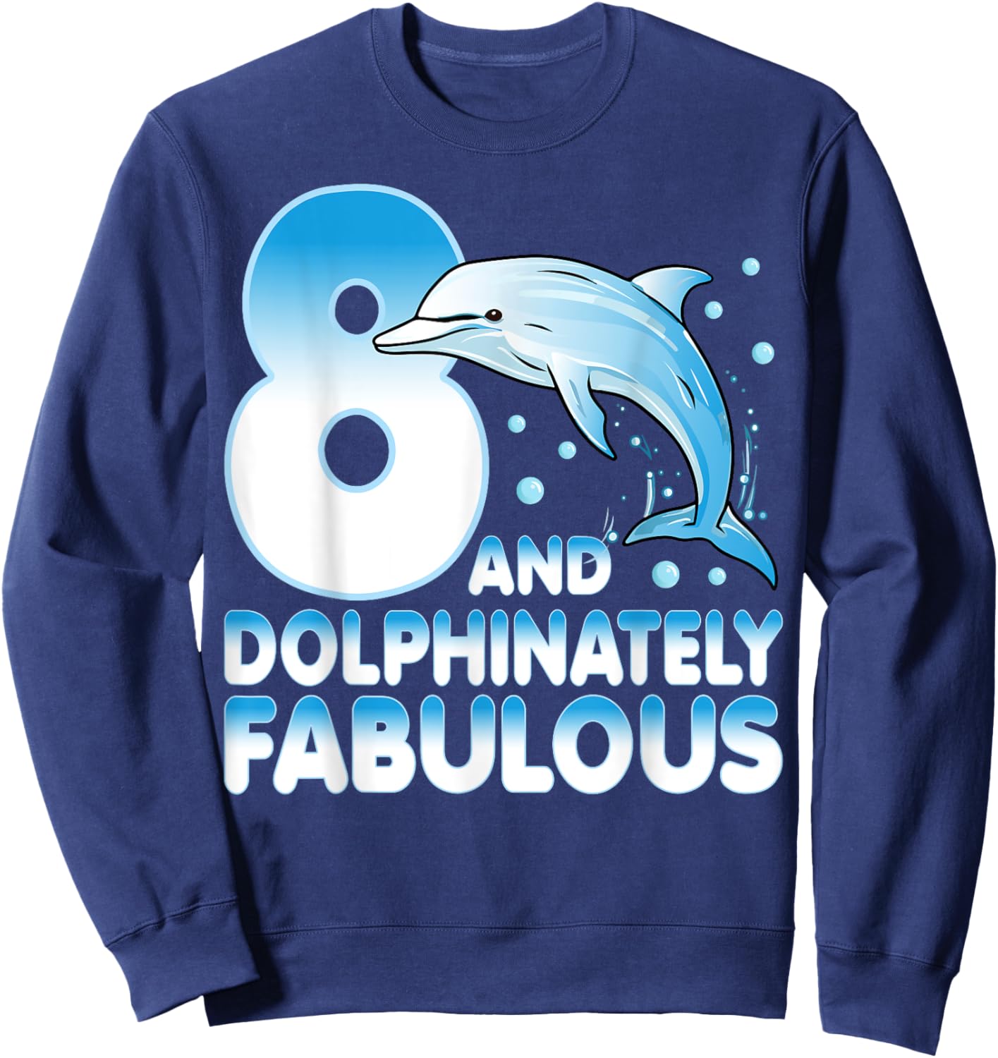 8 And Dolphinately Fabulous Dolphin 8 Years Old 8th Birthday Sweatshirt - Sweatshirt | Navy