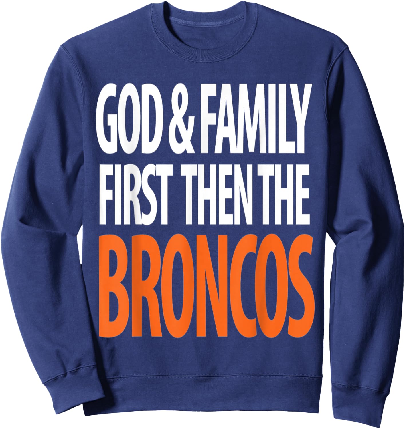 God & Family First Then The Broncos Sweatshirt - Sweatshirt | Navy