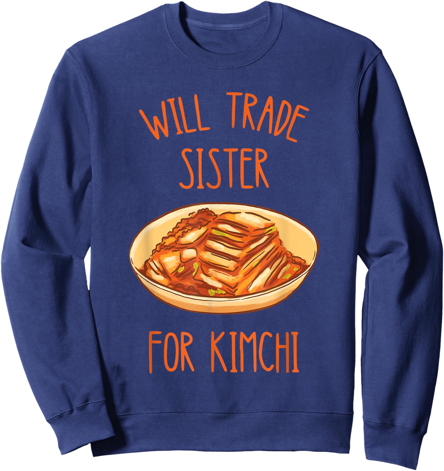 Kimchi Will Trade Sister For Kimchi Korean Food Foodie Sweatshirt - Sweatshirt | Navy
