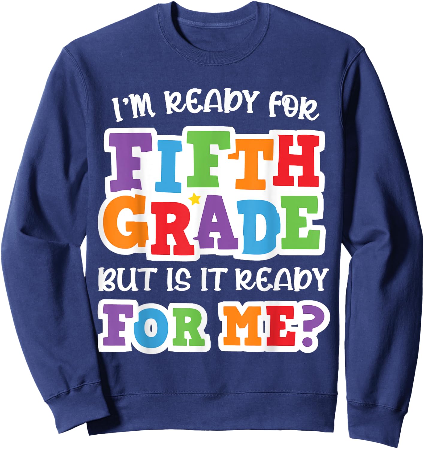 I'm Ready For Fifth Grade but Is It Ready For Me- 5th Grade Sweatshirt - Sweatshirt | Navy
