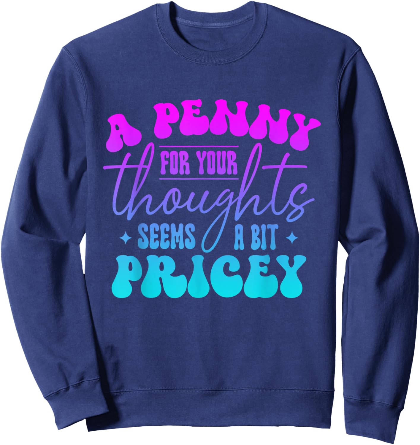 A penny for your thought seem a bit pricey Funny Saying Sweatshirt - Sweatshirt | Navy