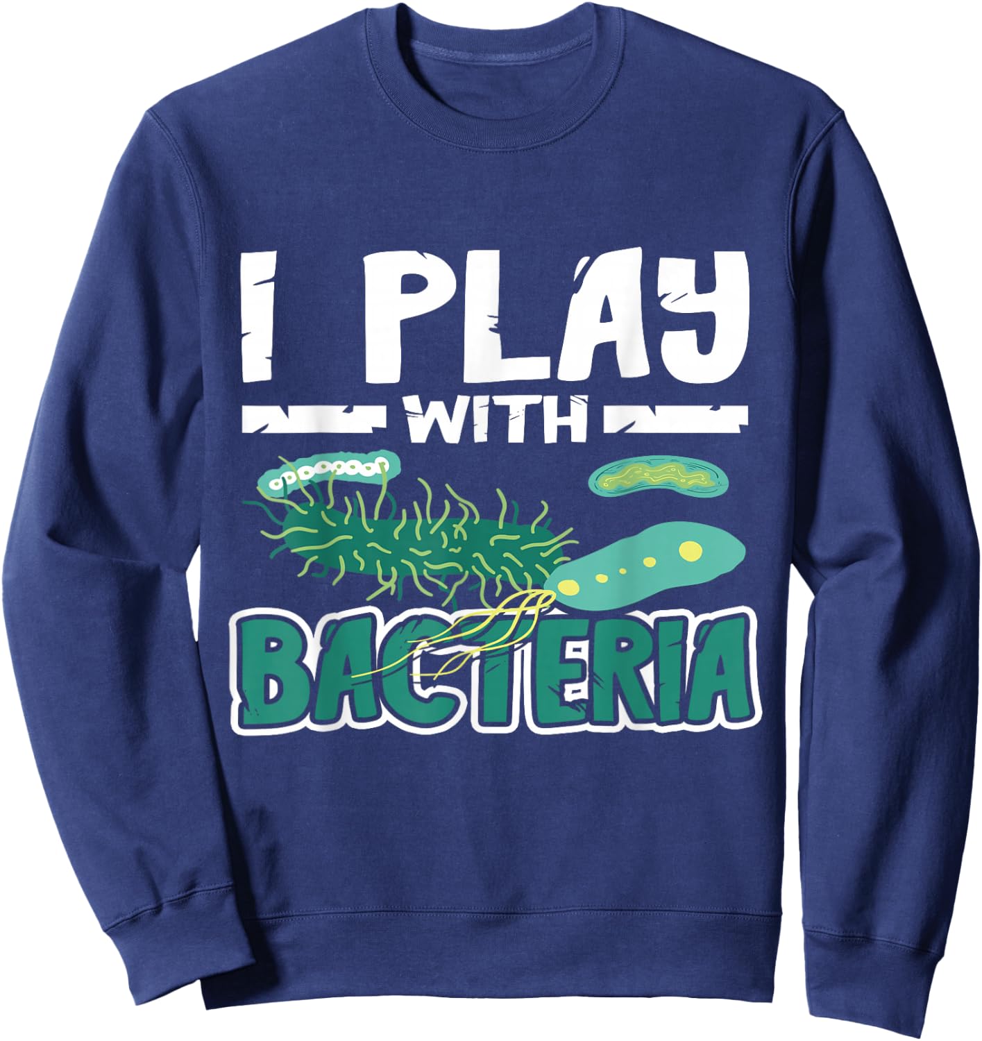Microbiologist Biology I Play With Bacteria Microbiology Sweatshirt - Sweatshirt | Navy