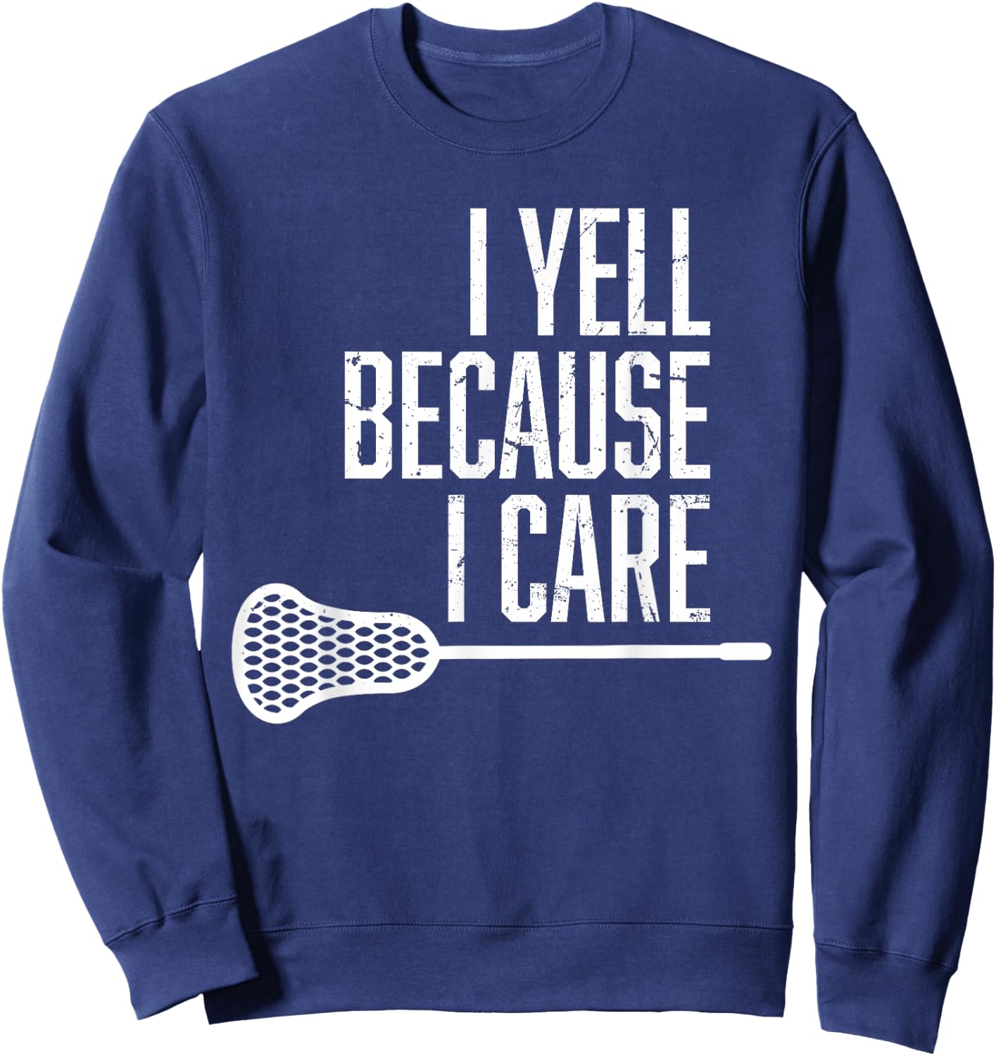 I Yell Because I Care Lacrosse Coach Funny Lacrosse Fan Sweatshirt - Sweatshirt | Navy