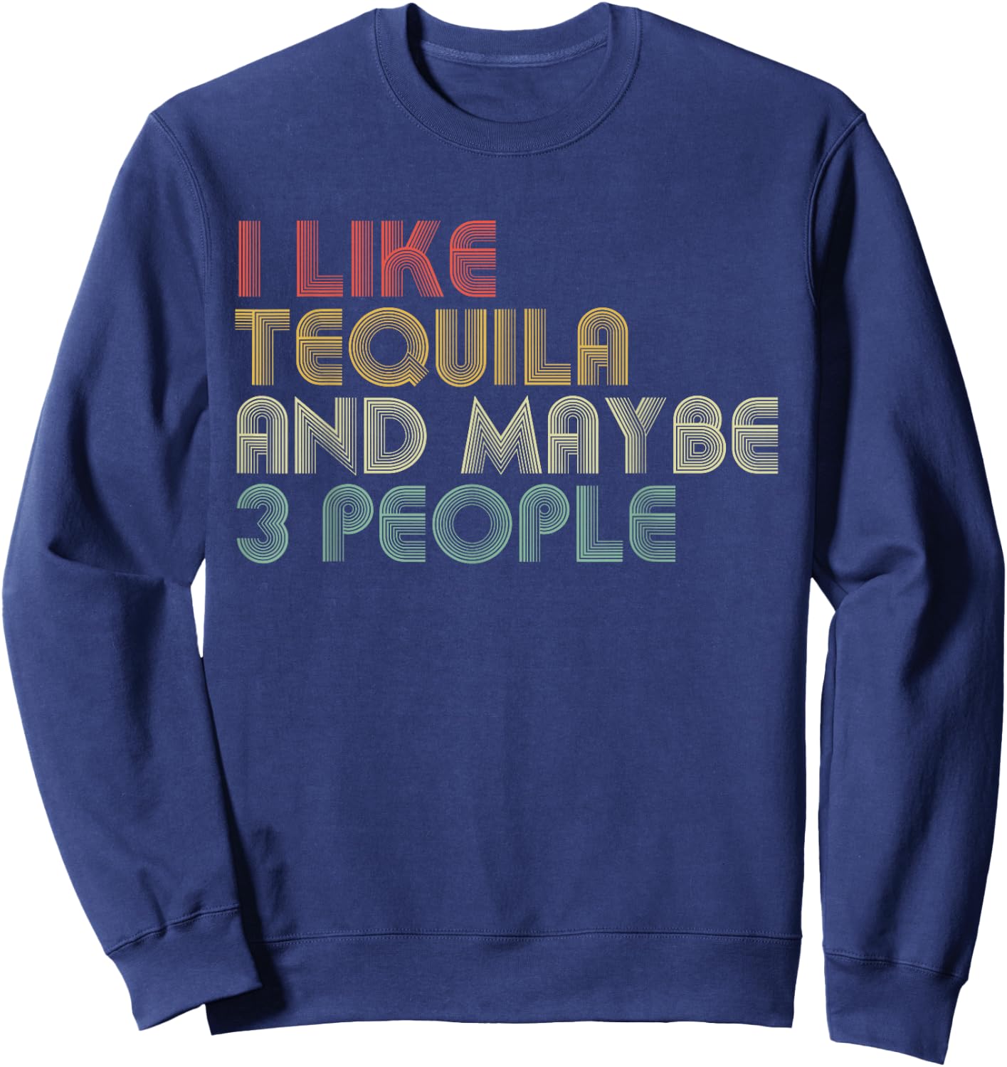 I Like Tequila And Maybe 3 People Funny Tequila Lover Sweatshirt - Sweatshirt | Navy