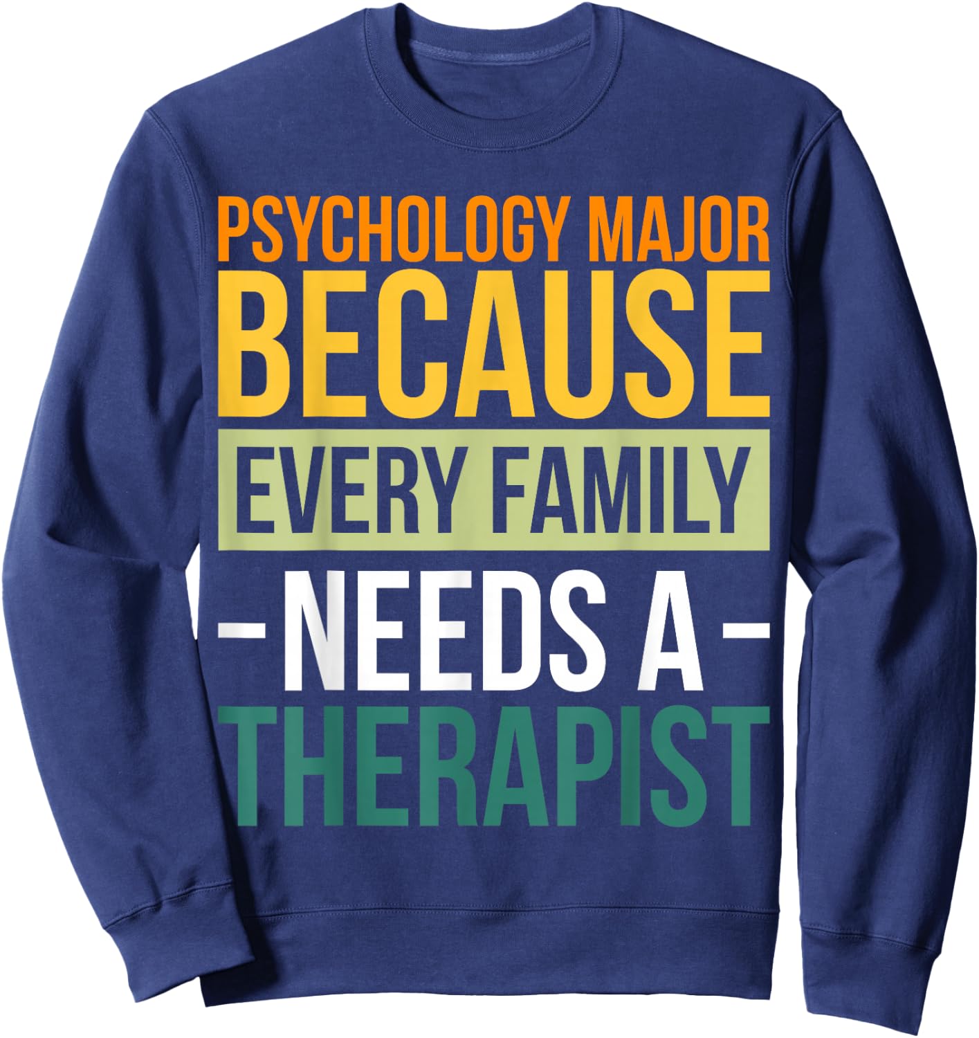 Psychology Major Because Every Family Needs A Therapist Sweatshirt - Sweatshirt | Navy
