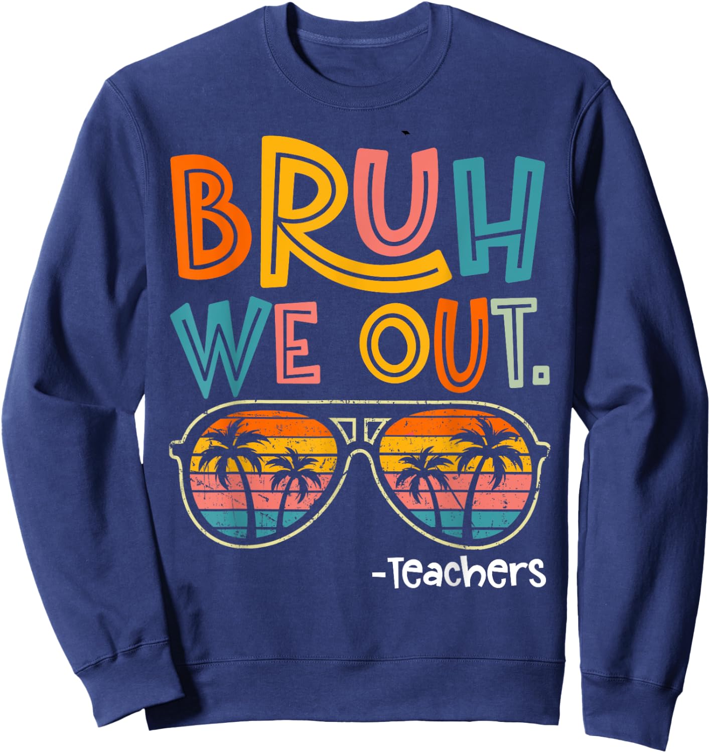 Bruh We Out Teachers Last Day Of School 2025 Summer Break Sweatshirt - Sweatshirt | Navy