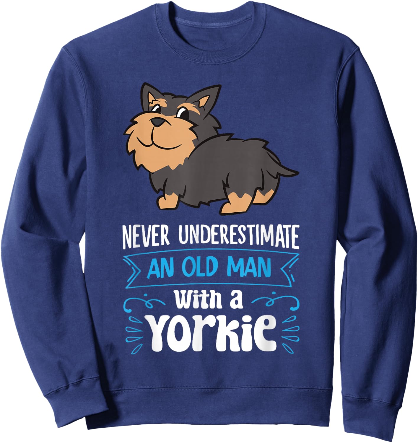Never Underestimate An Old Man With A Yorkie Sweatshirt - Sweatshirt | Navy