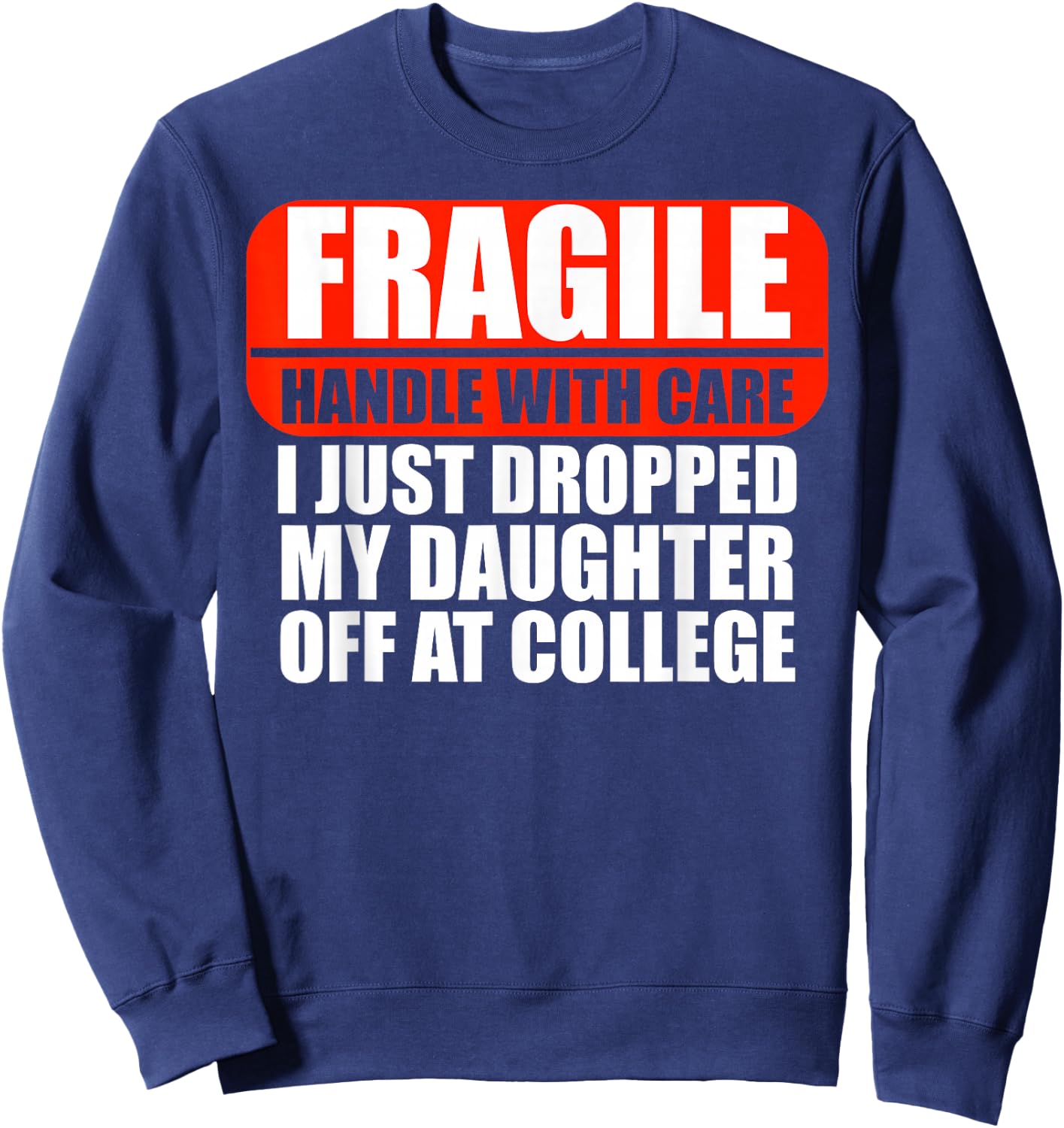 Handle With Care I Just Dropped My Daughter Off At College Sweatshirt - Sweatshirt | Navy