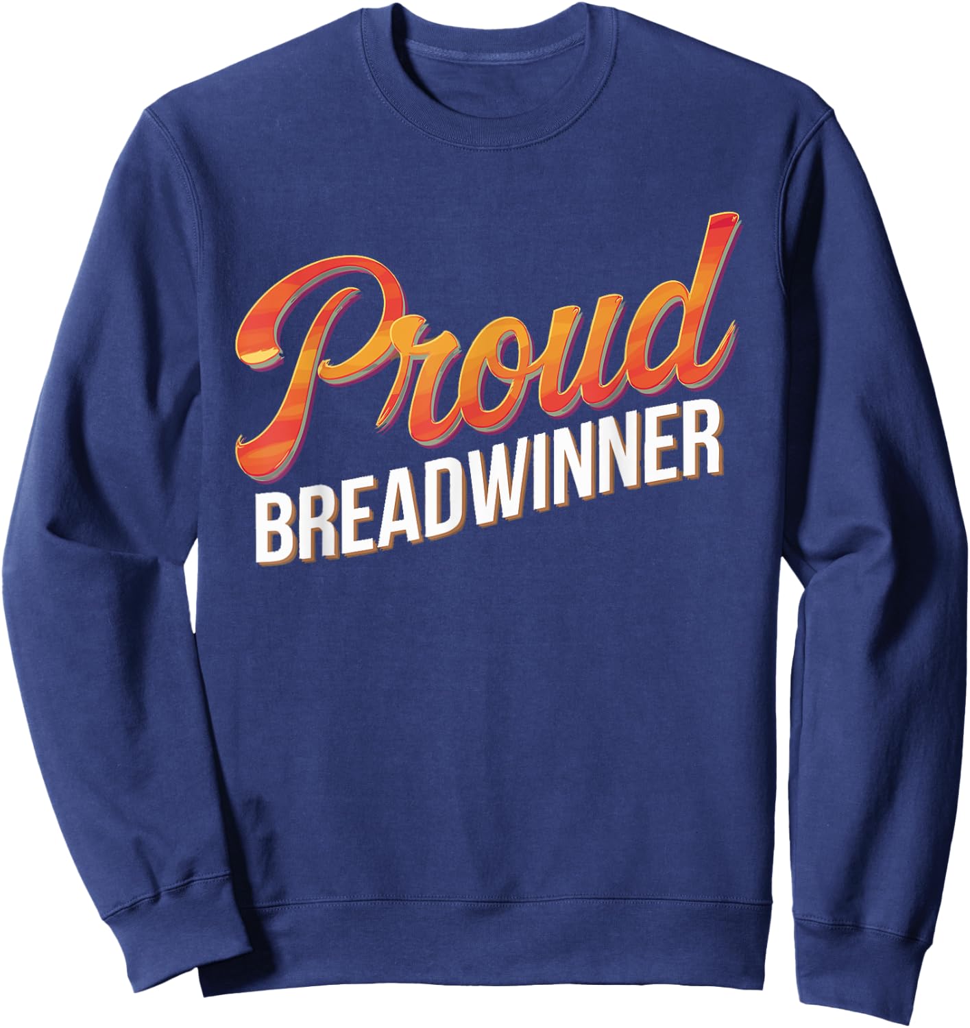 Proud Breadwinner Jobholder Money Earner Bread Winner Sweatshirt - Sweatshirt | Navy