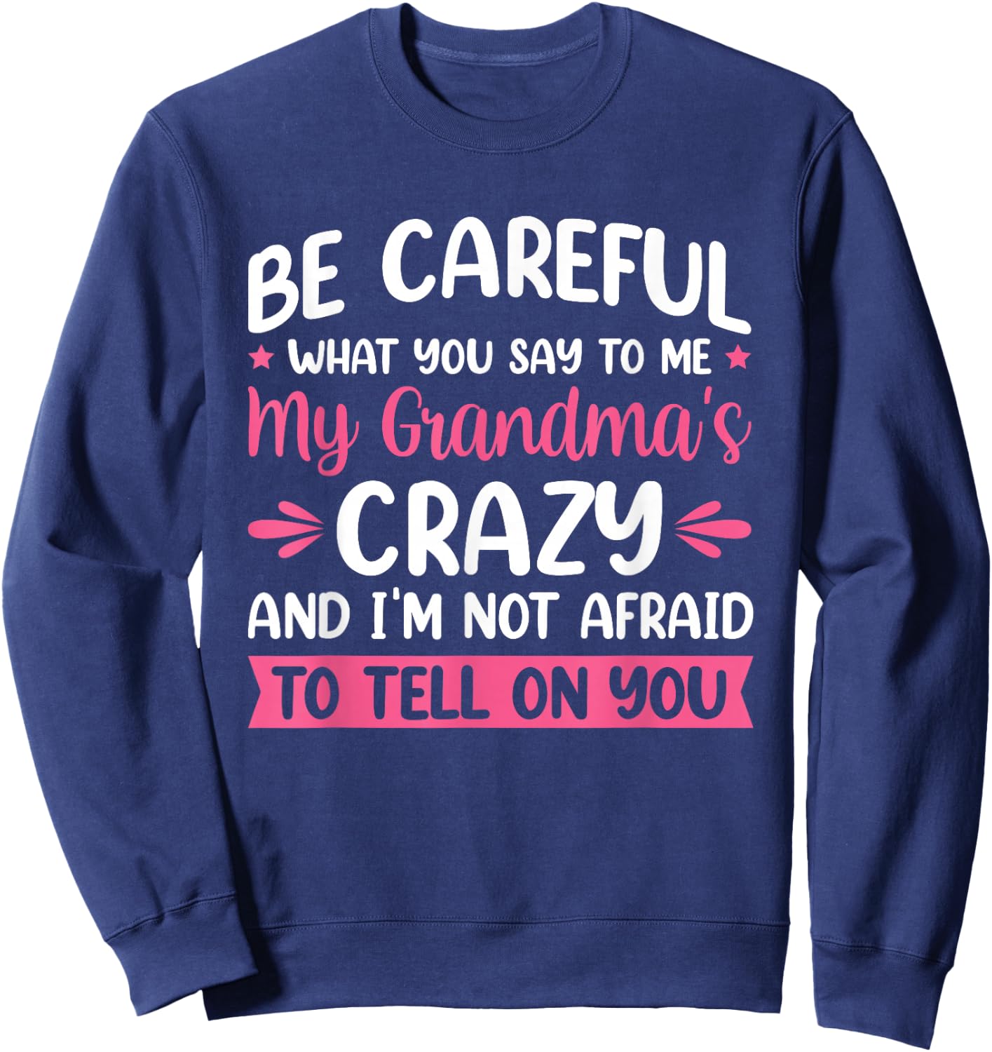 Be Careful What You Say To Me My Grandma is Crazy Sweatshirt - Sweatshirt | Navy